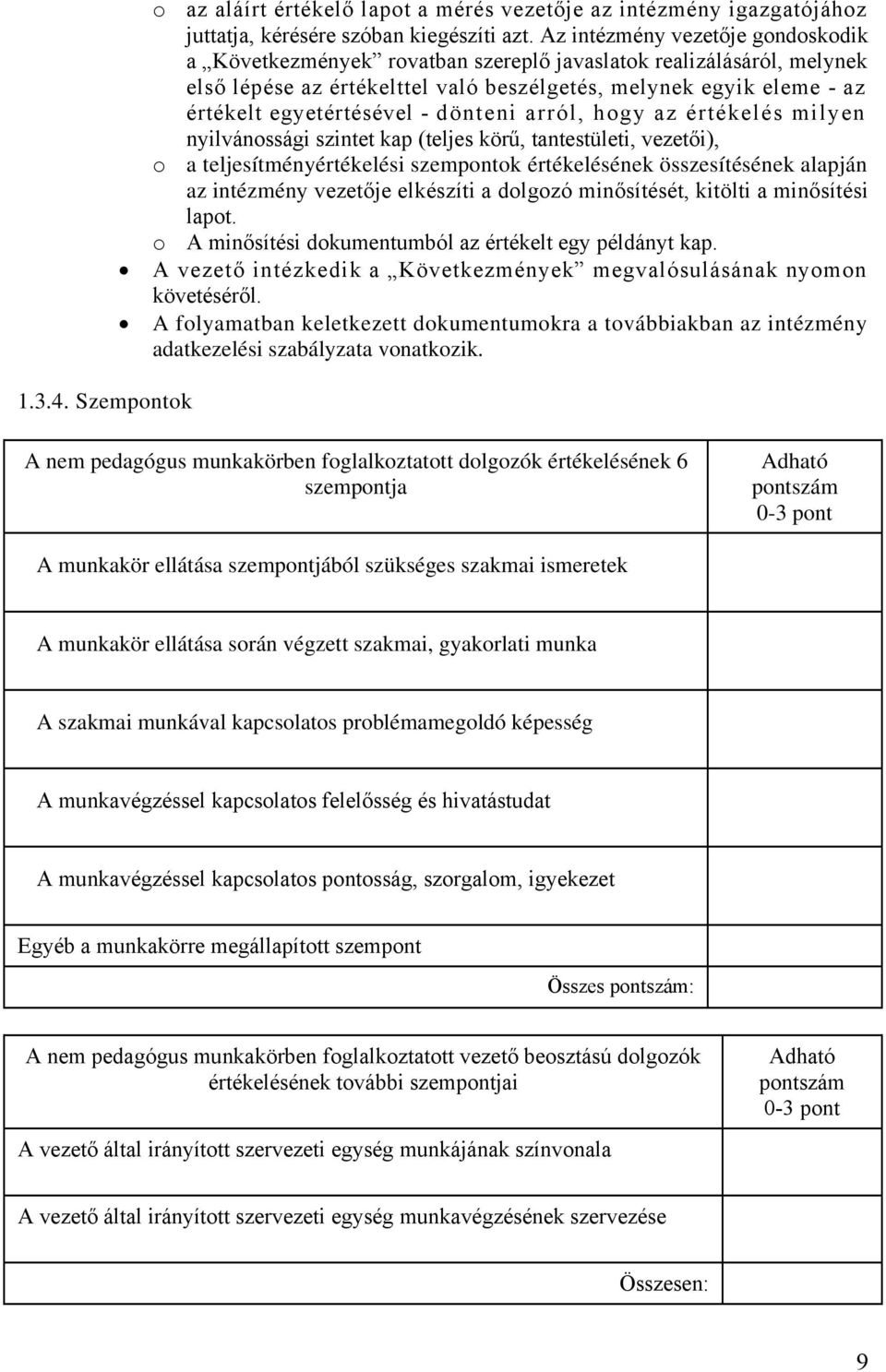 dönteni arról, hogy az értékelés milyen nyilvánossági szintet kap (teljes körű, tantestületi, vezetői), o a teljesítményértékelési szempontok értékelésének összesítésének alapján az intézmény