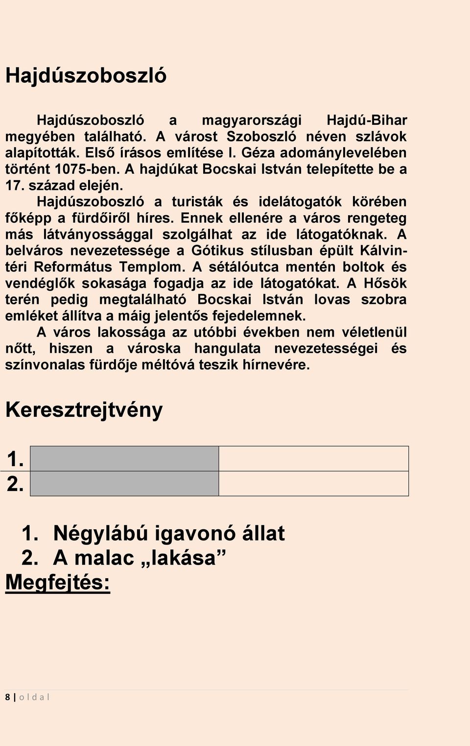 Ennek ellenére a város rengeteg más látványossággal szolgálhat az ide látogatóknak. A belváros nevezetessége a Gótikus stílusban épült Kálvintéri Református Templom.