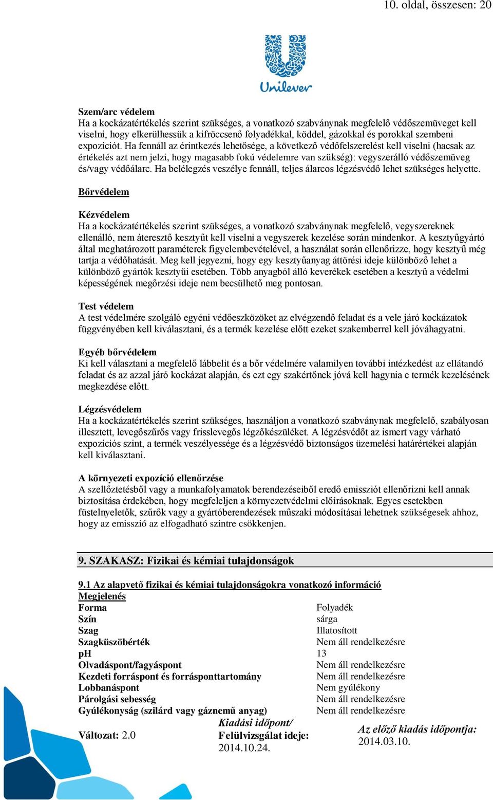 Ha fennáll az érintkezés lehetősége, a következő védőfelszerelést kell viselni (hacsak az értékelés azt nem jelzi, hogy magasabb fokú védelemre van szükség): vegyszerálló védőszemüveg és/vagy