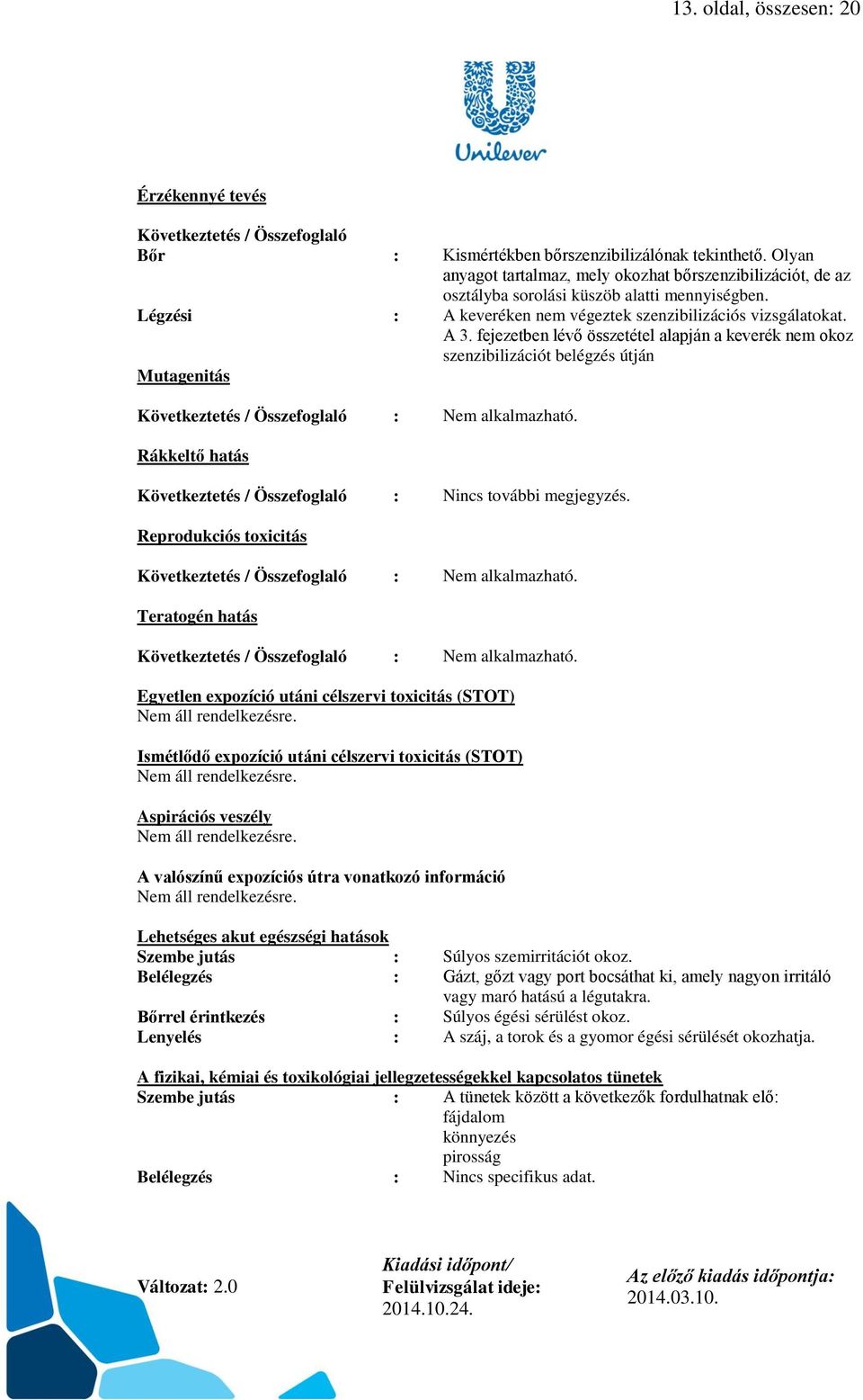 fejezetben lévő összetétel alapján a keverék nem okoz szenzibilizációt belégzés útján Mutagenitás Következtetés / Összefoglaló : Nem alkalmazható.