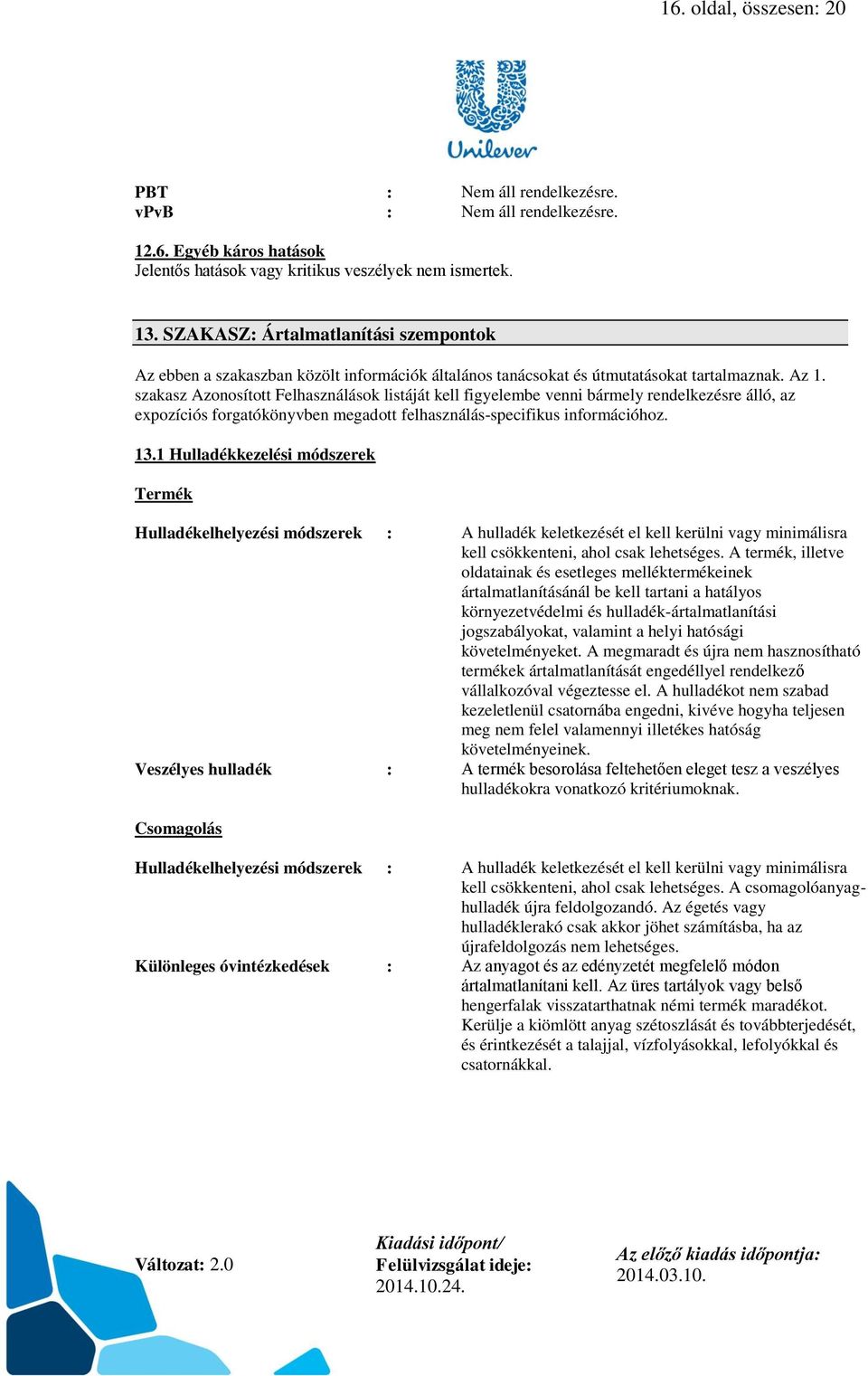 szakasz Azonosított Felhasználások listáját kell figyelembe venni bármely rendelkezésre álló, az expozíciós forgatókönyvben megadott felhasználás-specifikus információhoz. 13.