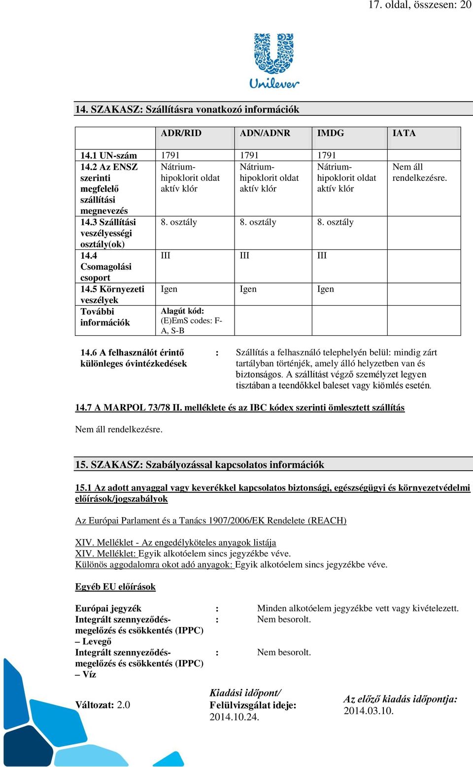 5 Környezeti veszélyek További információk Nátriumhipoklorit oldat aktív klór 8. osztály 8. osztály 8. osztály III III III Igen Igen Igen Alagút kód: (E)EmS codes: F- A, S-B Nem áll rendelkezésre. 14.