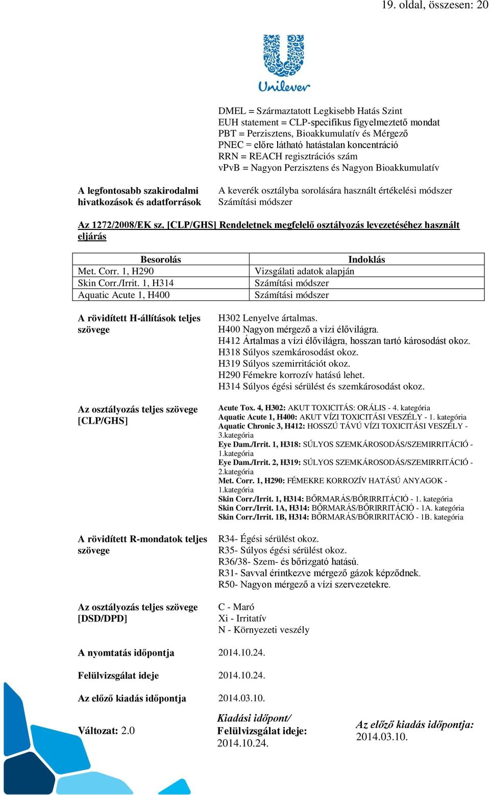 értékelési módszer Számítási módszer Az 1272/2008/EK sz. [CLP/GHS] Rendeletnek megfelelő osztályozás levezetéséhez használt eljárás Besorolás Met. Corr. 1, H290 Skin Corr./Irrit.