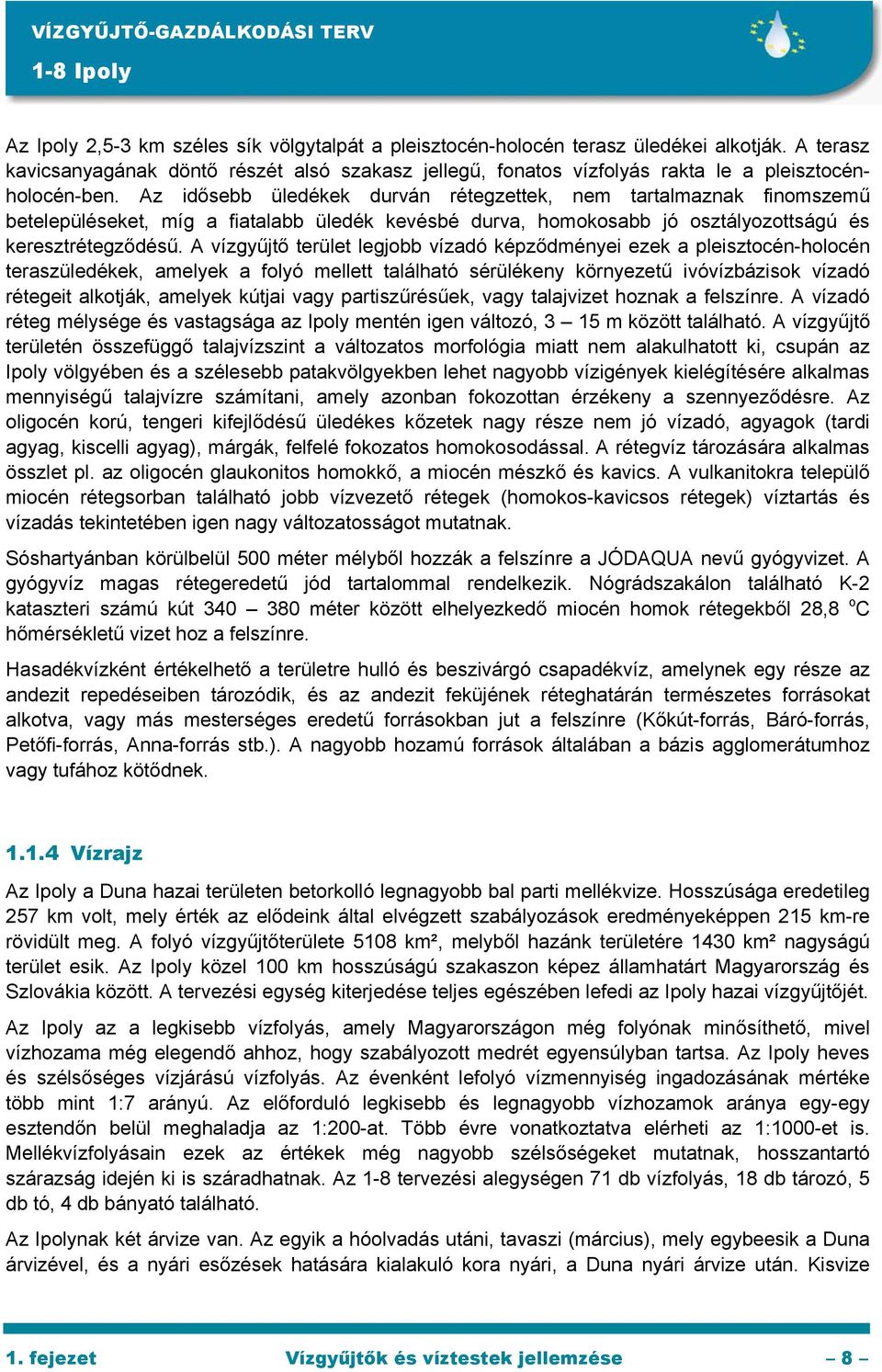 Az idősebb üledékek durván rétegzettek, nem tartalmaznak finomszemű betelepüléseket, míg a fiatalabb üledék kevésbé durva, homokosabb jó osztályozottságú és keresztrétegződésű.