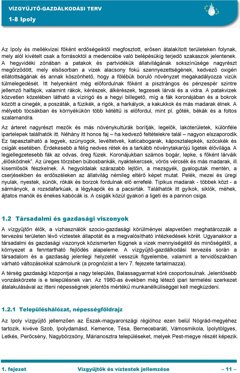 A hegyvidéki zónában a patakok és partvidékük állatvilágának sokszínűsége nagyrészt megőrződött, mely elsősorban a vizek alacsony fokú szennyezettségének, kedvező oxigén ellátottságának és annak