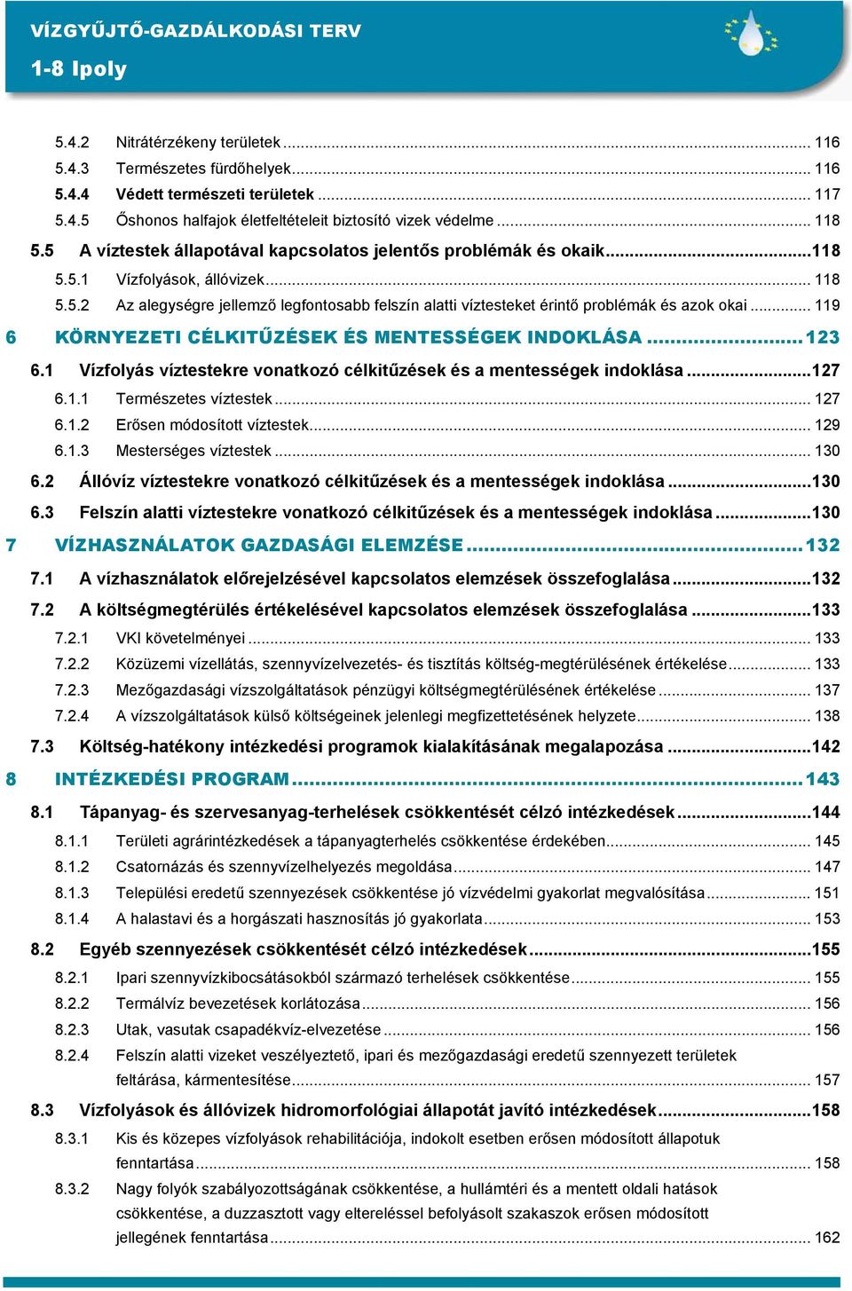 .. 119 6 KÖRNYEZETI CÉLKITŰZÉSEK ÉS MENTESSÉGEK INDOKLÁSA...123 6.1 Vízfolyás víztestekre vonatkozó célkitűzések és a mentességek indoklása...127 6.1.1 Természetes víztestek... 127 6.1.2 Erősen módosított víztestek.