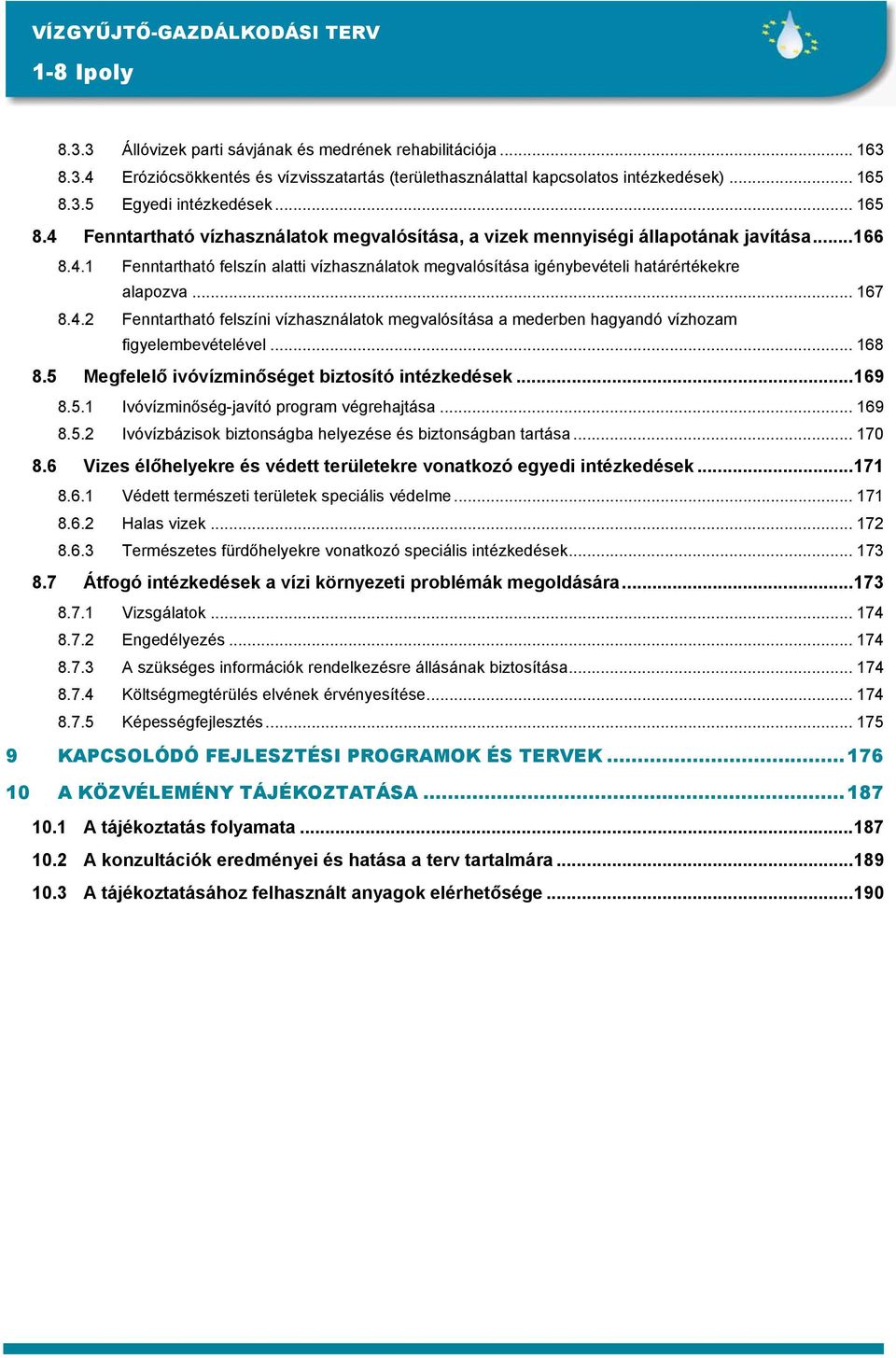 .. 167 8.4.2 Fenntartható felszíni vízhasználatok megvalósítása a mederben hagyandó vízhozam figyelembevételével... 168 8.5 Megfelelő ivóvízminőséget biztosító intézkedések...169 8.5.1 Ivóvízminőség-javító program végrehajtása.