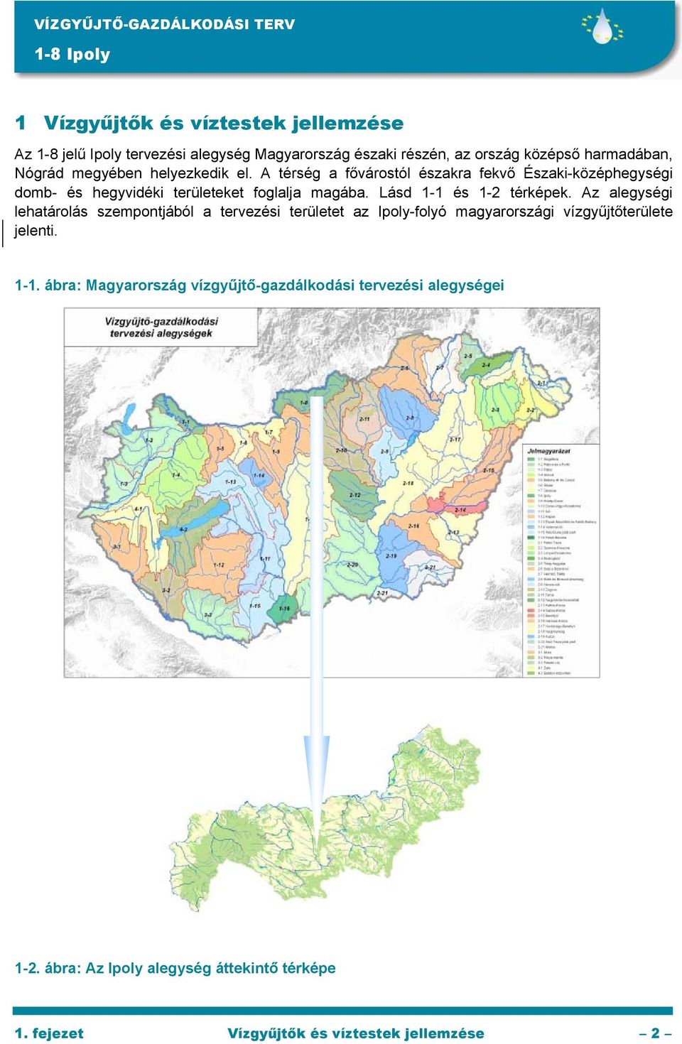 Lásd 1-1 és 1-2 térképek. Az alegységi lehatárolás szempontjából a tervezési területet az Ipoly-folyó magyarországi vízgyűjtőterülete jelenti. 1-1. ábra: Magyarország vízgyűjtő-gazdálkodási tervezési alegységei 1-2.