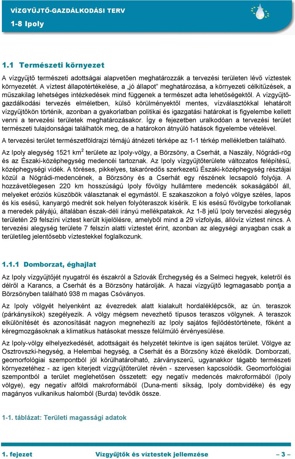 A vízgyűjtőgazdálkodási tervezés elméletben, külső körülményektől mentes, vízválasztókkal lehatárolt vízgyűjtőkön történik, azonban a gyakorlatban politikai és igazgatási határokat is figyelembe