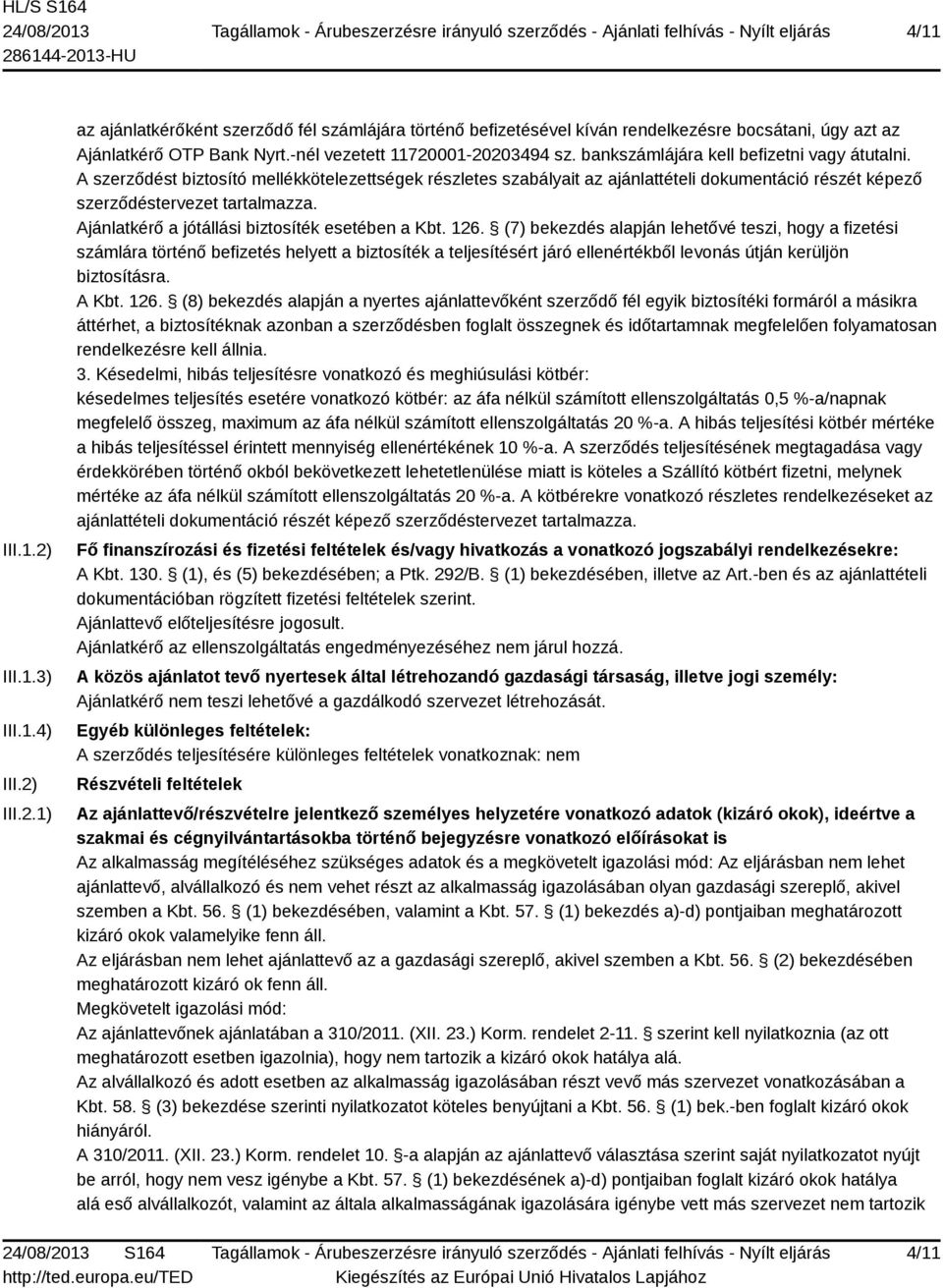 A szerződést biztosító mellékkötelezettségek részletes szabályait az ajánlattételi dokumentáció részét képező szerződéstervezet tartalmazza. Ajánlatkérő a jótállási biztosíték esetében a Kbt. 126.