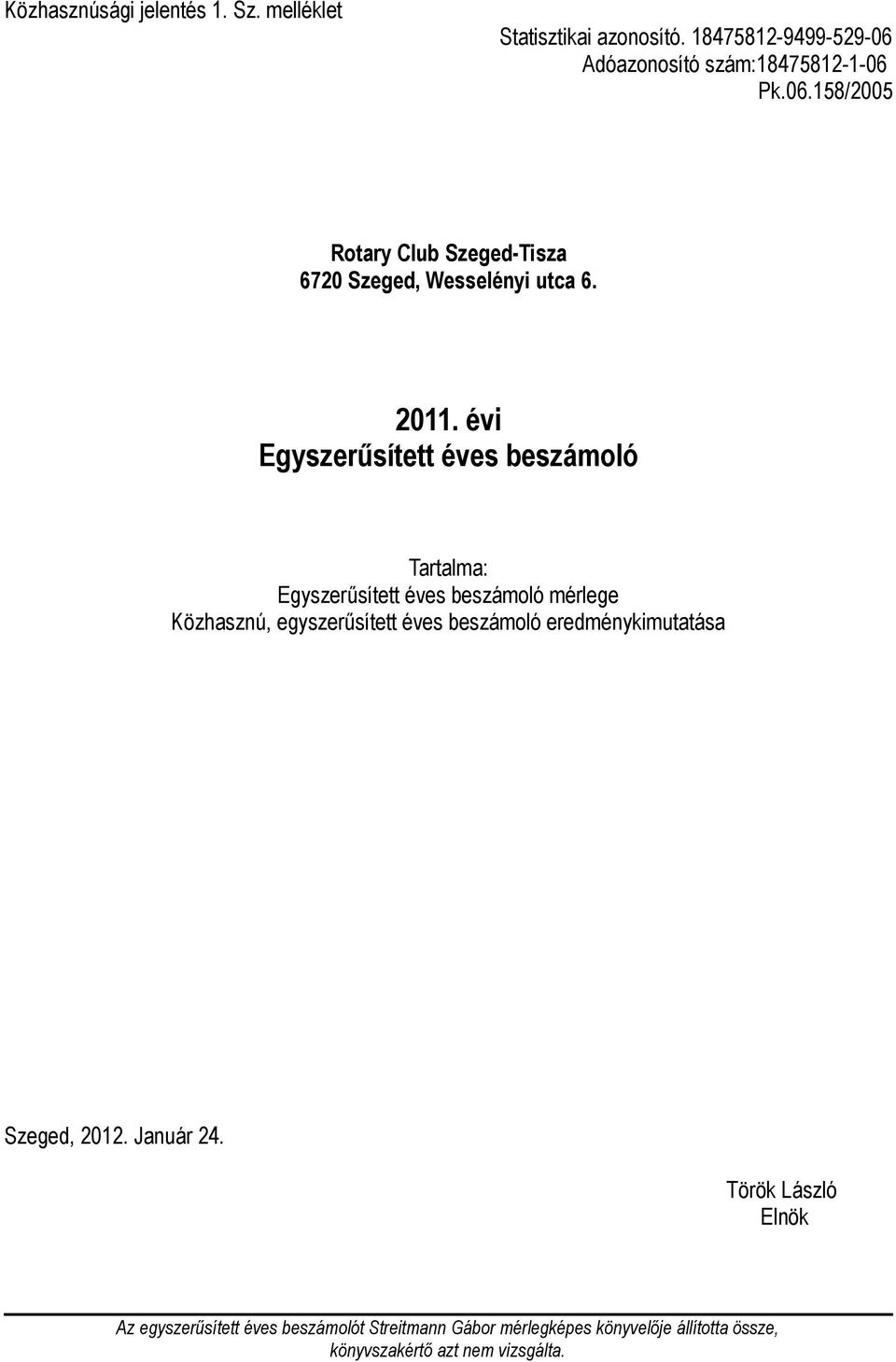 évi Egyszerűsített éves beszámoló Tartalma: Egyszerűsített éves beszámoló mérlege Közhasznú, egyszerűsített éves beszámoló