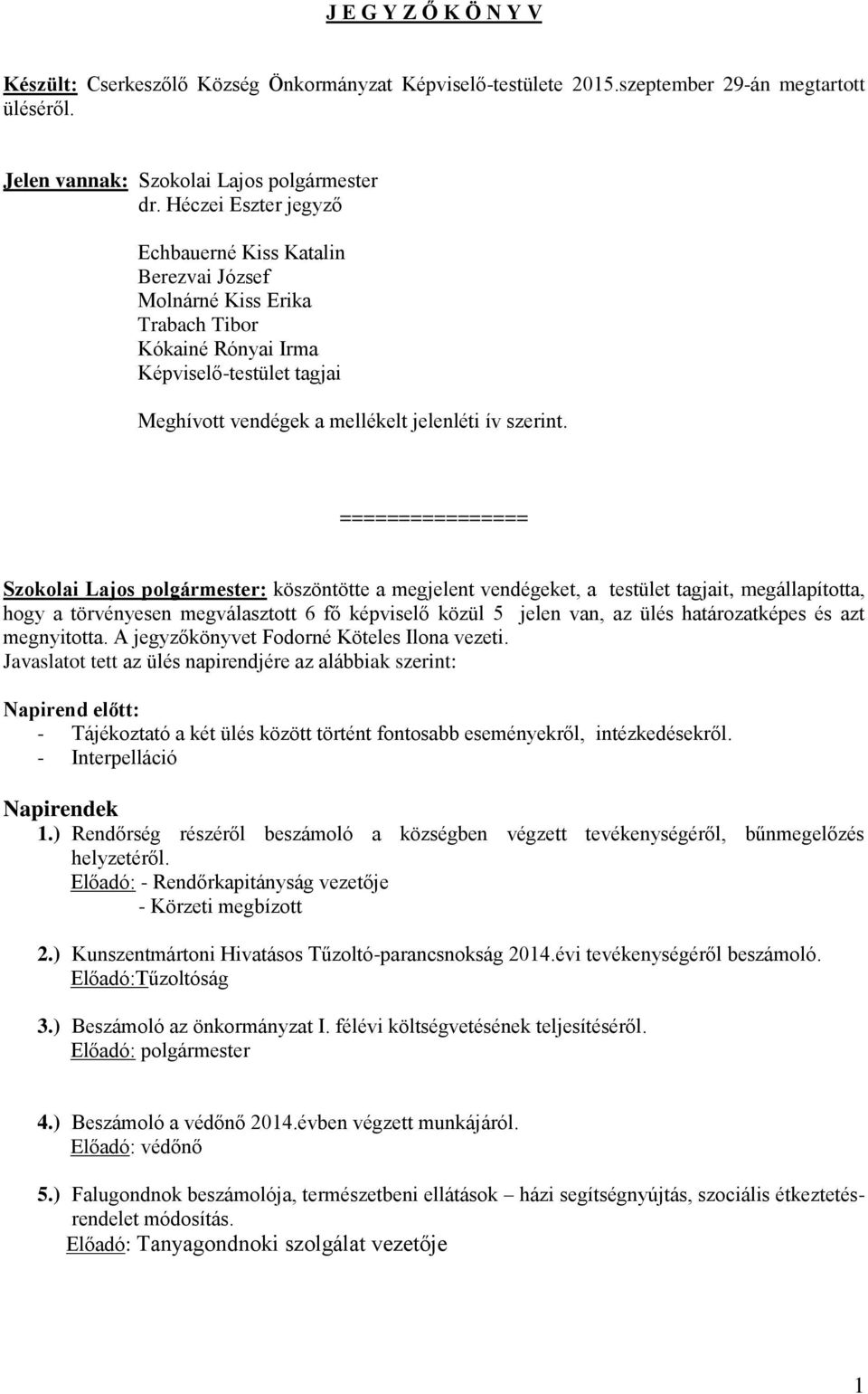 ================ Szokolai Lajos polgármester: köszöntötte a megjelent vendégeket, a testület tagjait, megállapította, hogy a törvényesen megválasztott 6 fő képviselő közül 5 jelen van, az ülés