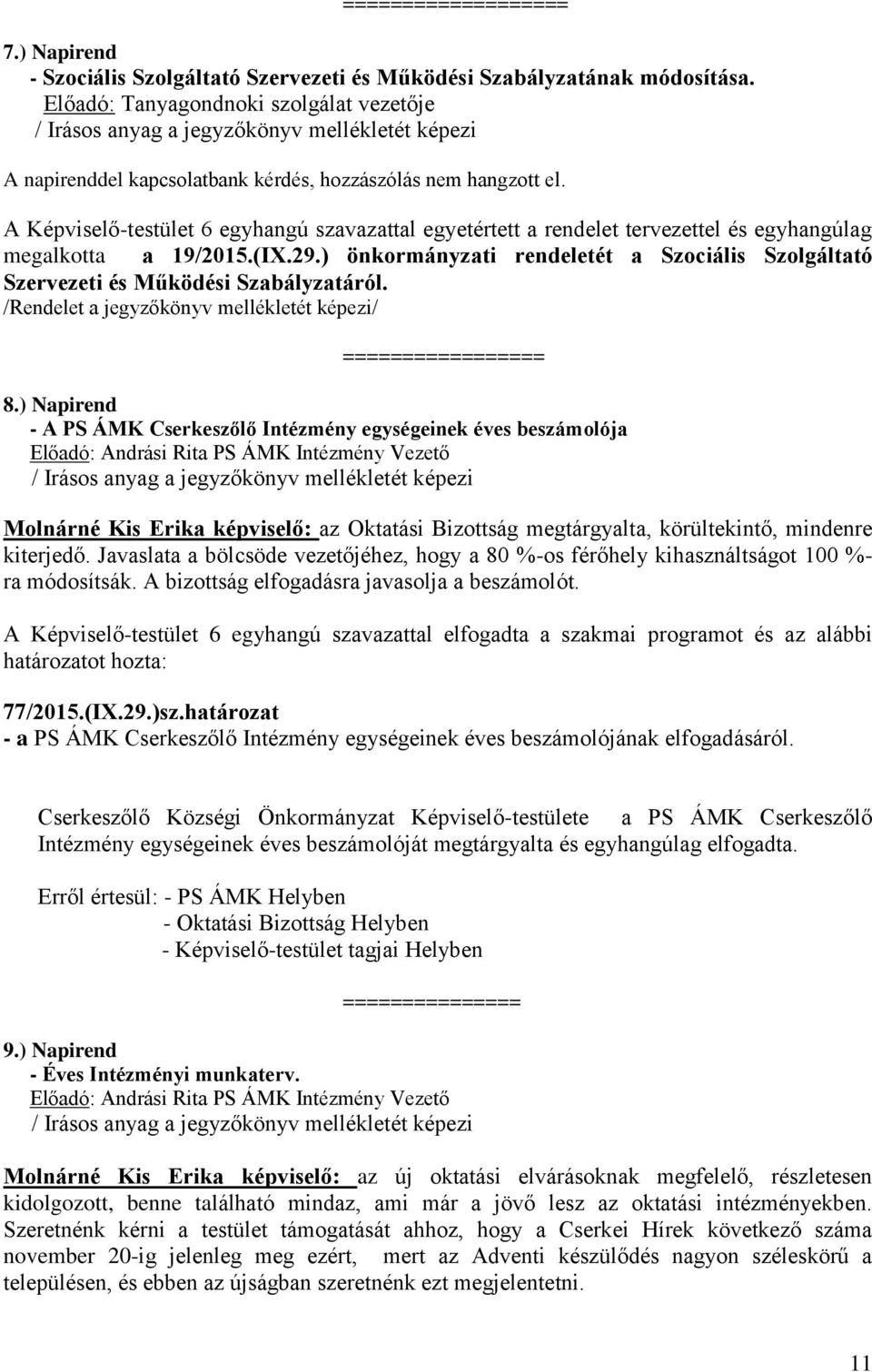 A Képviselő-testület 6 egyhangú szavazattal egyetértett a rendelet tervezettel és egyhangúlag megalkotta a 19/2015.(IX.29.