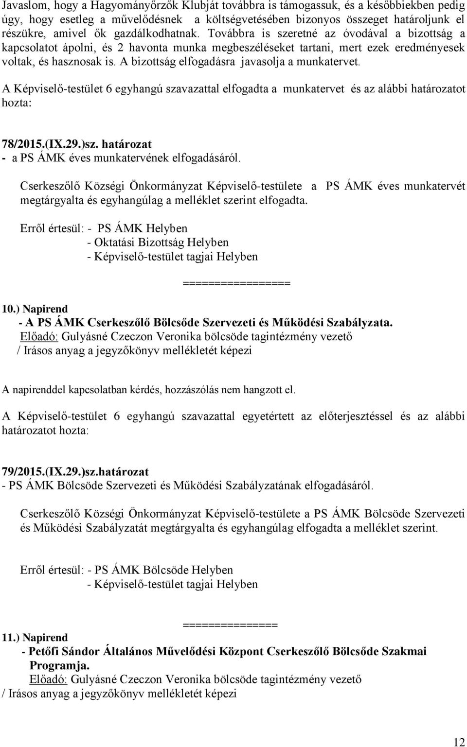 A bizottság elfogadásra javasolja a munkatervet. A Képviselő-testület 6 egyhangú szavazattal elfogadta a munkatervet és az alábbi határozatot hozta: 78/2015.(IX.29.)sz.