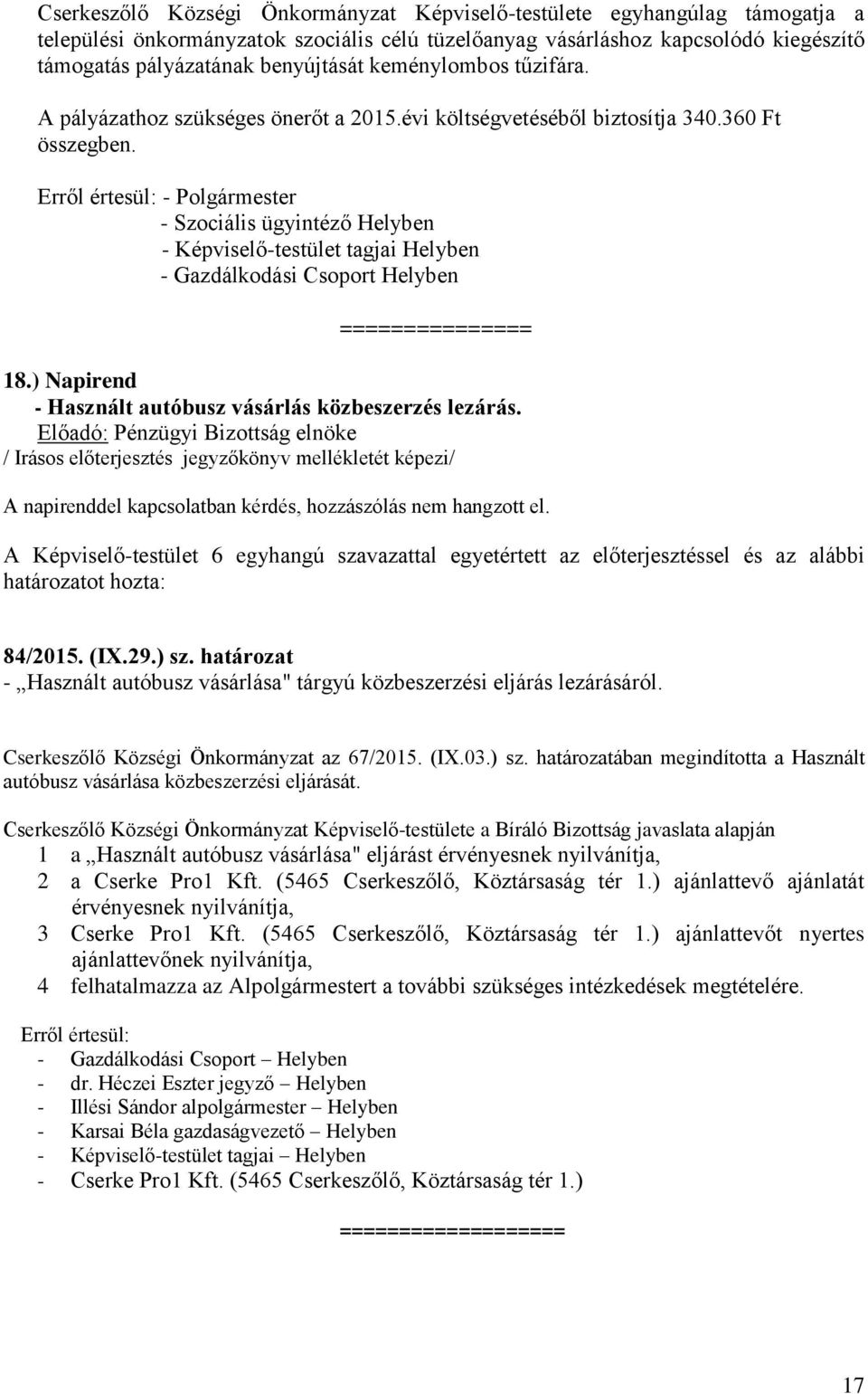 Erről értesül: - Polgármester - Szociális ügyintéző Helyben - Képviselő-testület tagjai Helyben - Gazdálkodási Csoport Helyben =============== 18.