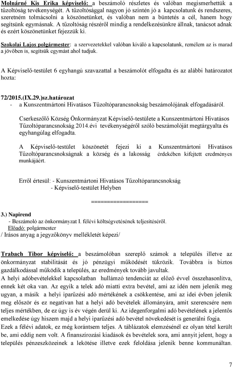 A tűzoltóság részéről mindig a rendelkezésünkre állnak, tanácsot adnak és ezért köszönetünket fejezzük ki.