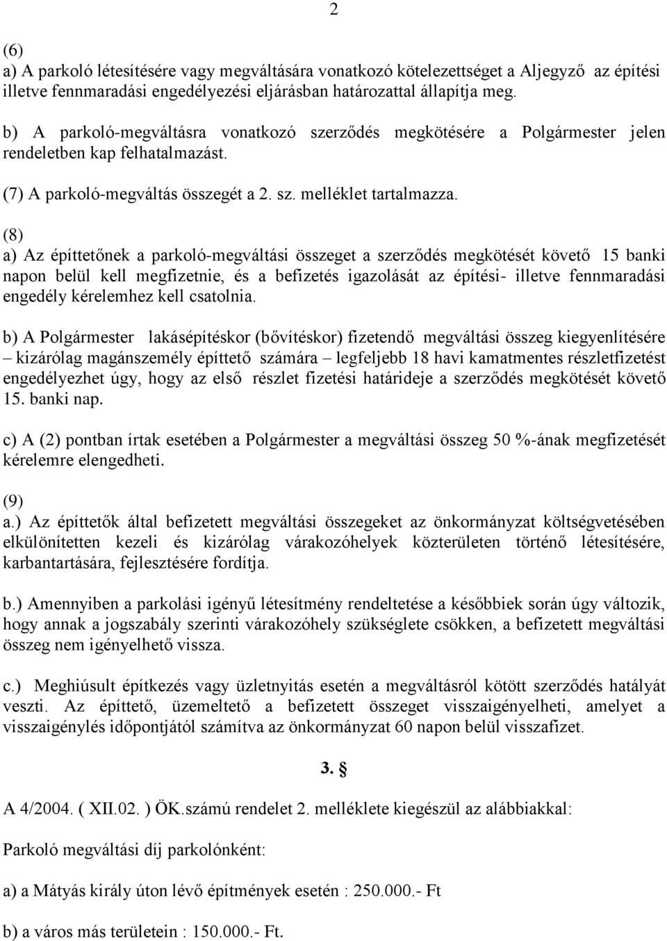 (8) a) Az építtetőnek a parkoló-megváltási összeget a szerződés megkötését követő 15 banki napon belül kell megfizetnie, és a befizetés igazolását az építési- illetve fennmaradási engedély kérelemhez