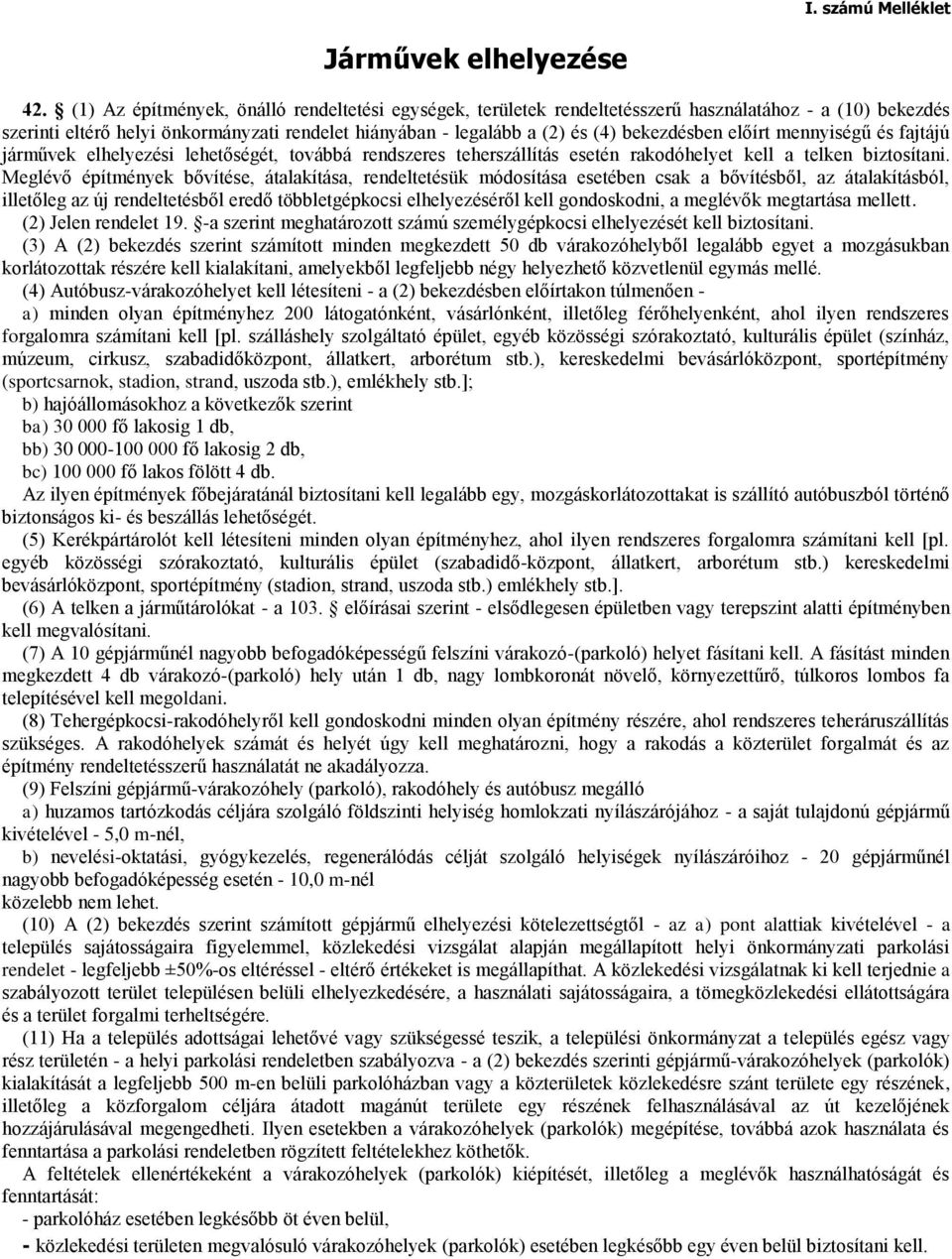 előírt mennyiségű és fajtájú járművek elhelyezési lehetőségét, továbbá rendszeres teherszállítás esetén rakodóhelyet kell a telken biztosítani.