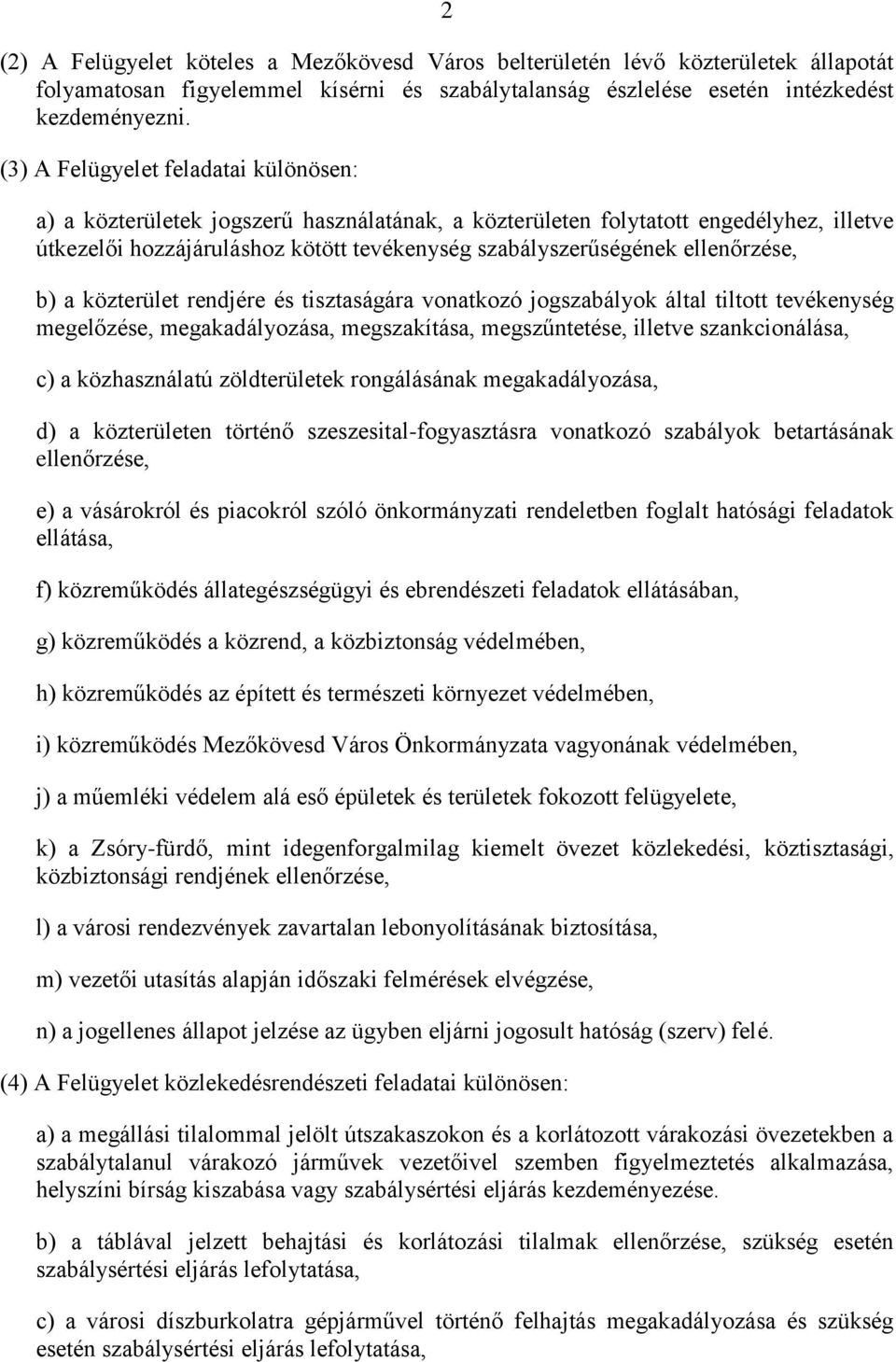 ellenőrzése, b) a közterület rendjére és tisztaságára vonatkozó jogszabályok által tiltott tevékenység megelőzése, megakadályozása, megszakítása, megszűntetése, illetve szankcionálása, c) a