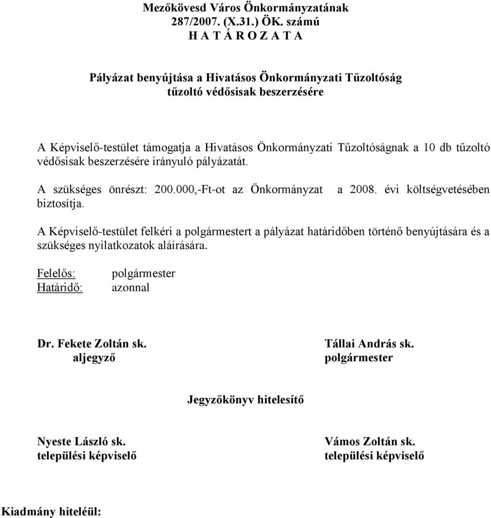 Tűzoltóságnak a 10 db tűzoltó védősisak beszerzésére irányuló pályázatát. A szükséges önrészt: 200.000,-Ft-ot az Önkormányzat biztosítja. a 2008.