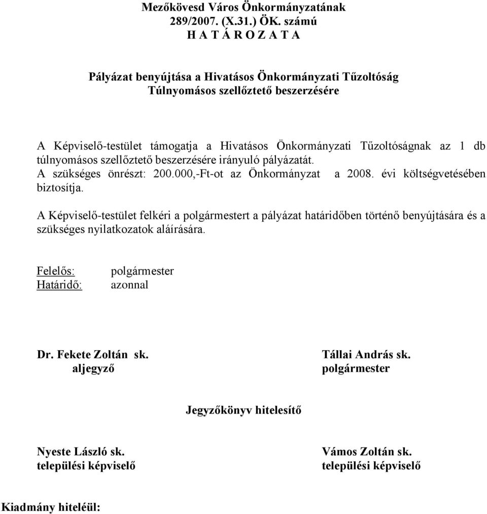 Tűzoltóságnak az 1 db túlnyomásos szellőztető beszerzésére irányuló pályázatát. A szükséges önrészt: 200.000,-Ft-ot az Önkormányzat a 2008. évi költségvetésében biztosítja.