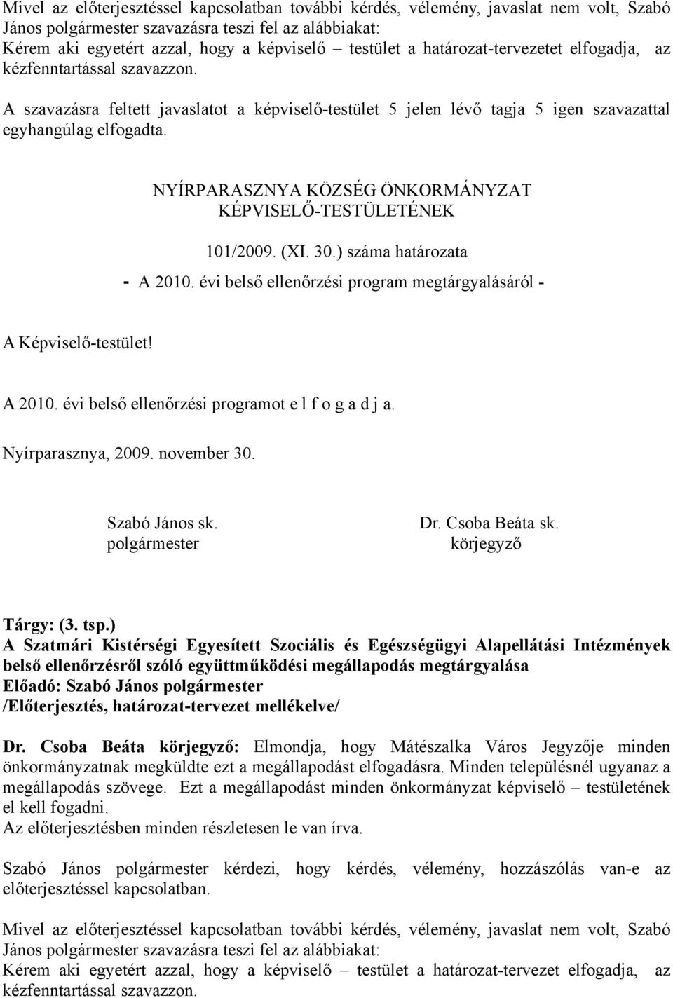 ) A Szatmári Kistérségi Egyesített Szociális és Egészségügyi Alapellátási Intézmények belső ellenőrzésről szóló együttműködési megállapodás megtárgyalása /Előterjesztés, határozat-tervezet