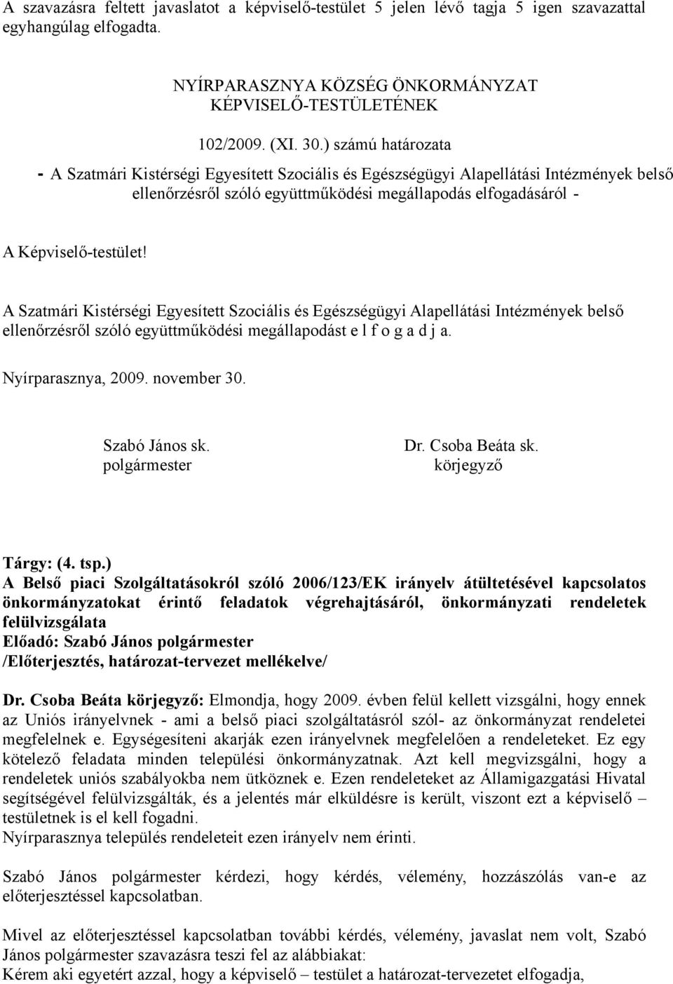 Egyesített Szociális és Egészségügyi Alapellátási Intézmények belső ellenőrzésről szóló együttműködési megállapodást e l f o g a d j a. Tárgy: (4. tsp.