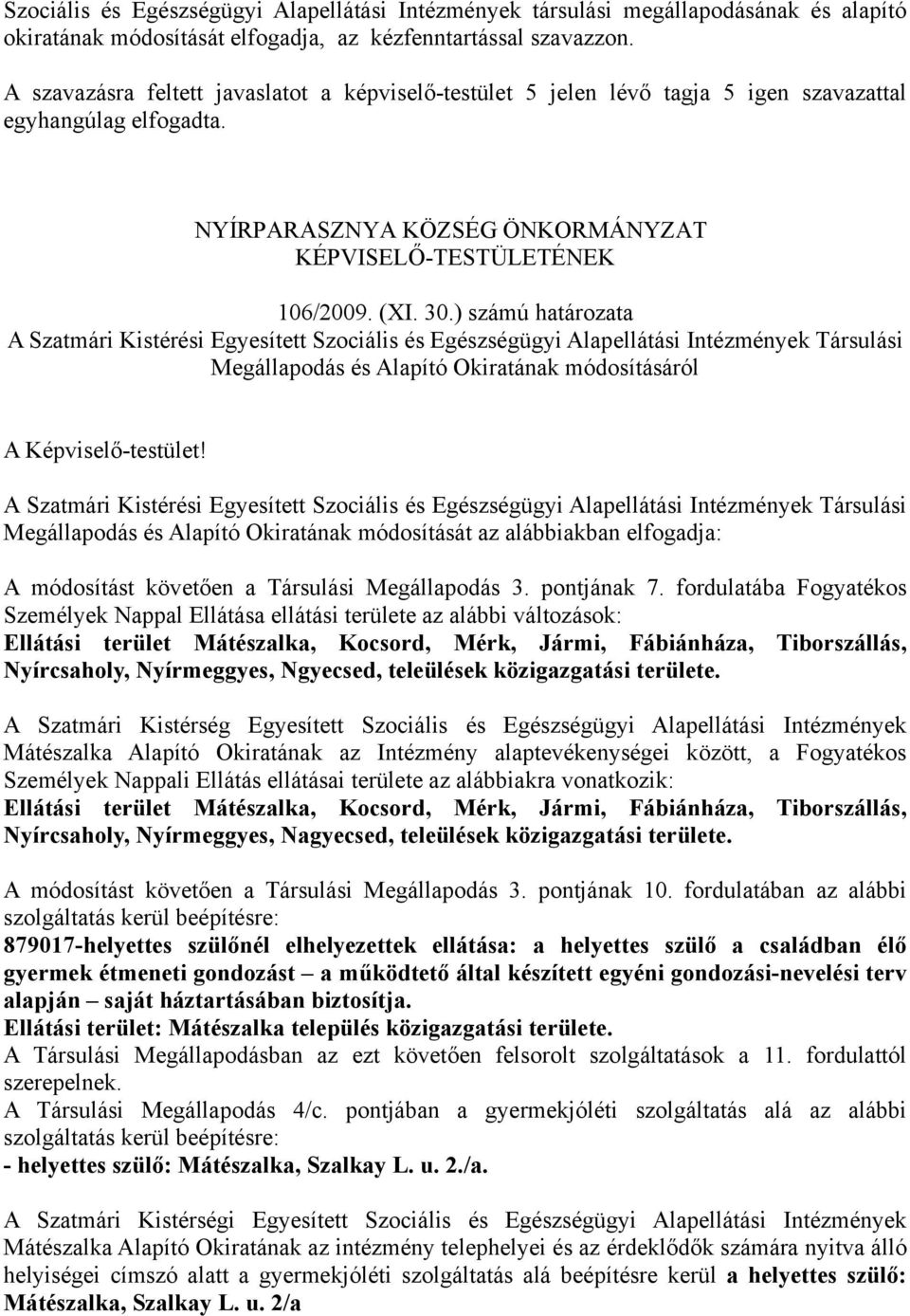 Szociális és Egészségügyi Alapellátási Intézmények Társulási Megállapodás és Alapító Okiratának módosítását az alábbiakban elfogadja: A módosítást követően a Társulási Megállapodás 3. pontjának 7.