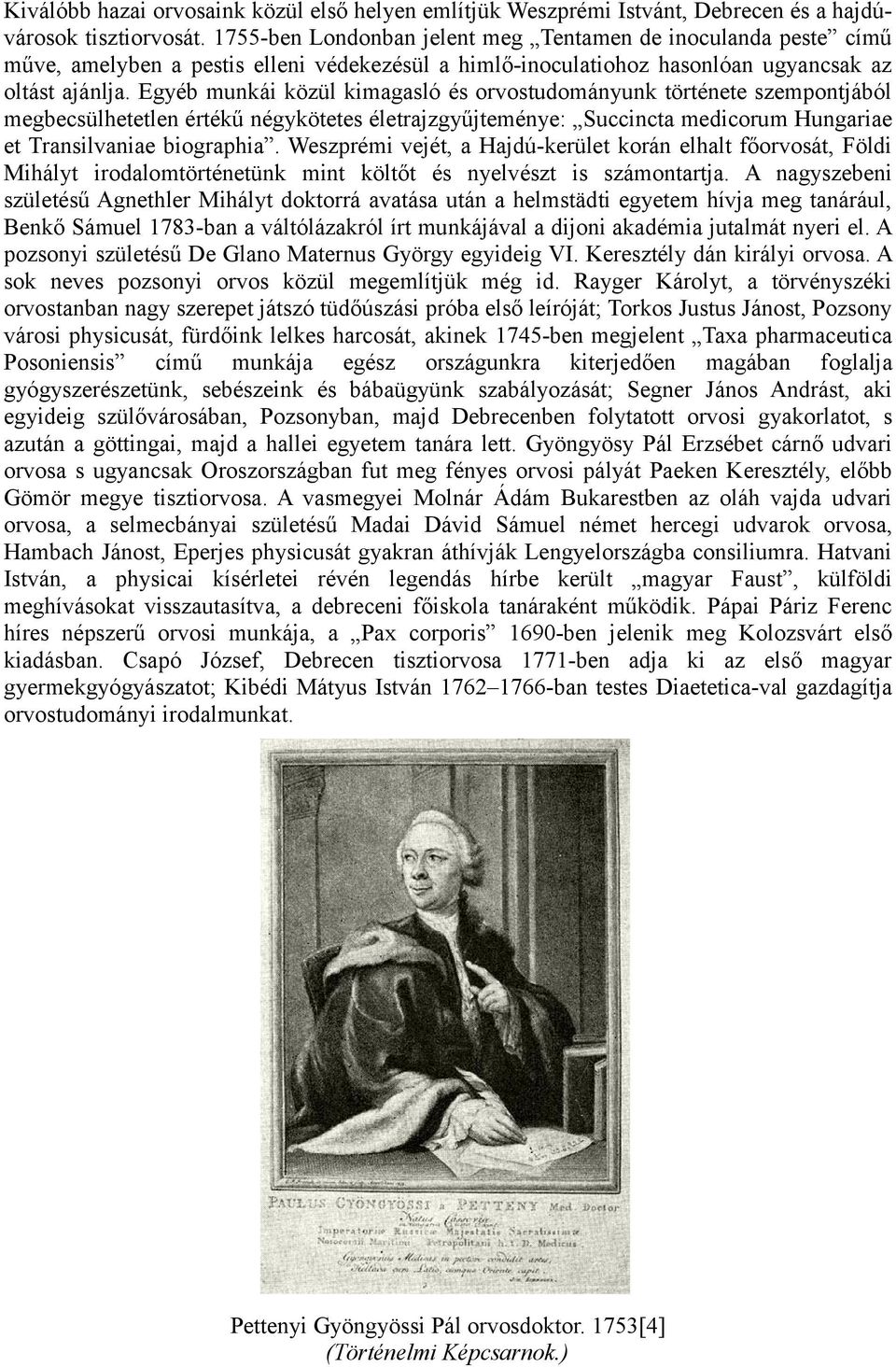 Egyéb munkái közül kimagasló és orvostudományunk története szempontjából megbecsülhetetlen értékű négykötetes életrajzgyűjteménye: Succincta medicorum Hungariae et Transilvaniae biographia.