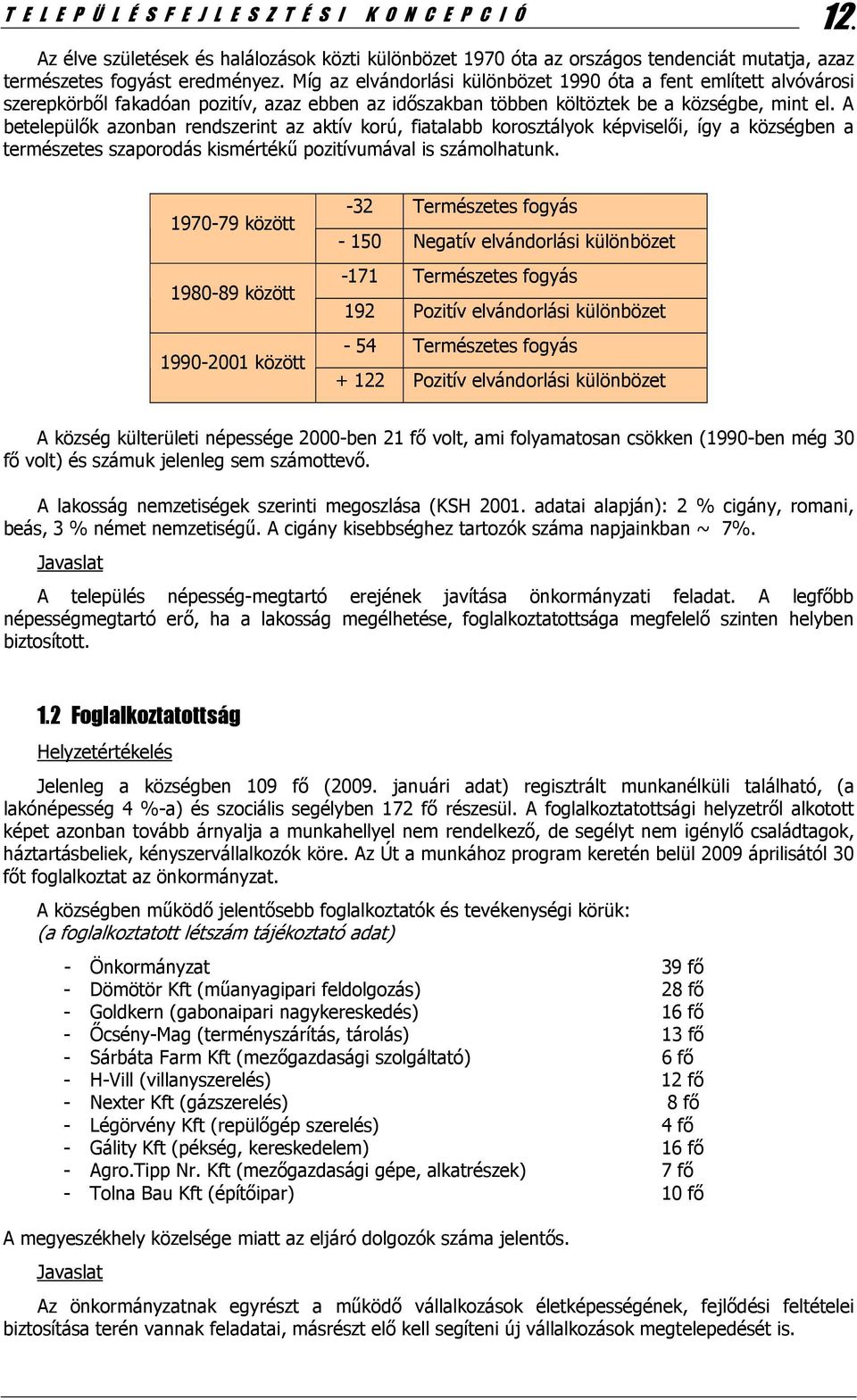 A betelepülők azonban rendszerint az aktív korú, fiatalabb korosztályok képviselői, így a községben a természetes szaporodás kismértékű pozitívumával is számolhatunk.