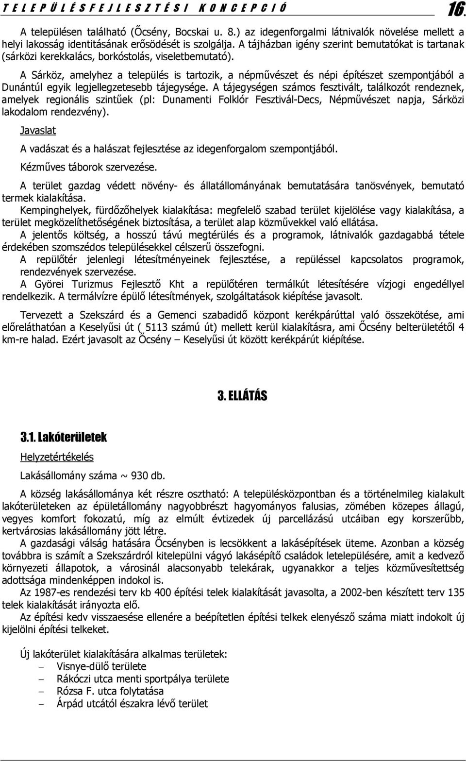 A tájházban igény szerint bemutatókat is tartanak (sárközi kerekkalács, borkóstolás, viseletbemutató).