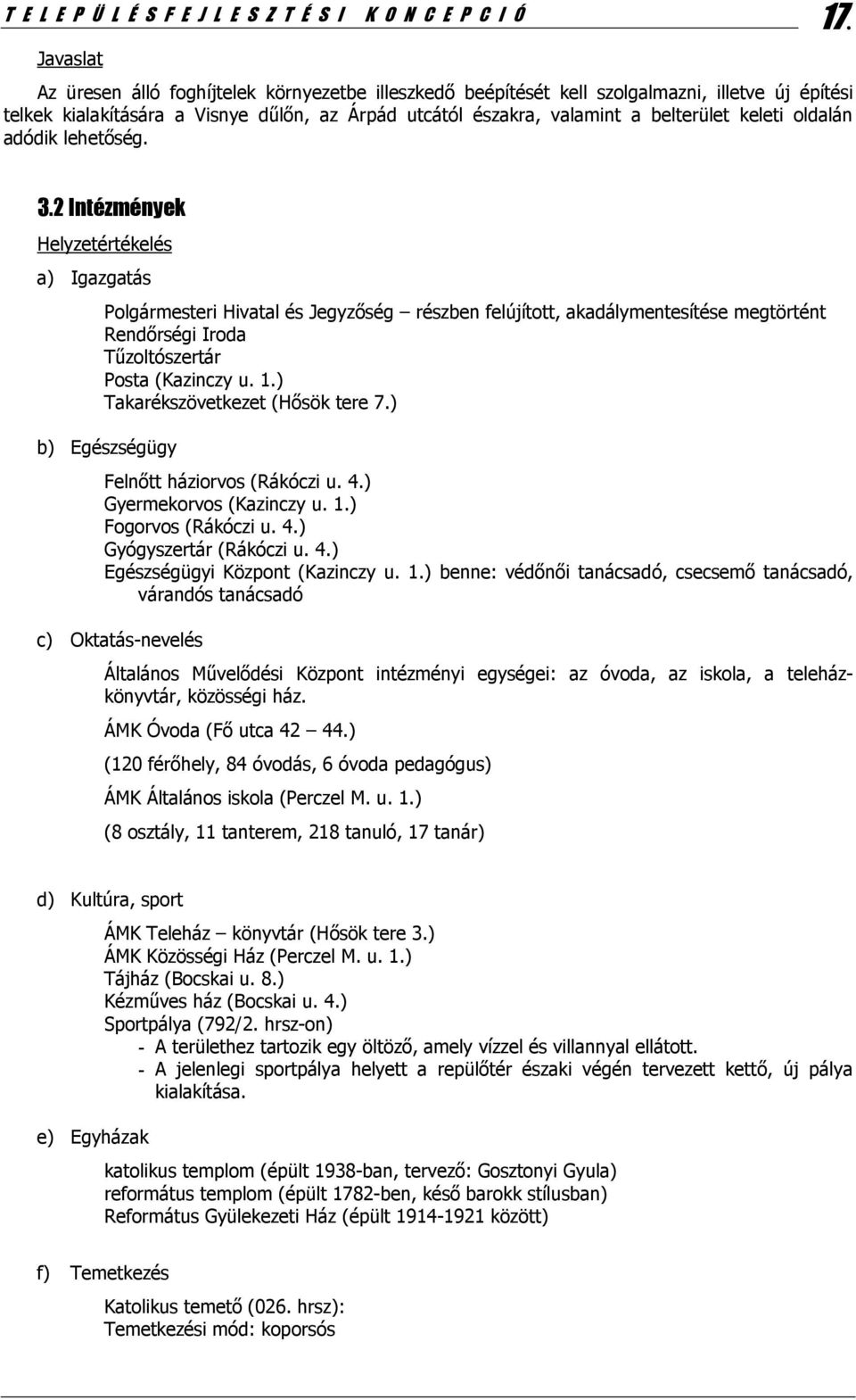 adódik lehetőség. 3.2 Intézmények a) Igazgatás Polgármesteri Hivatal és Jegyzőség részben felújított, akadálymentesítése megtörtént Rendőrségi Iroda Tűzoltószertár Posta (Kazinczy u. 1.