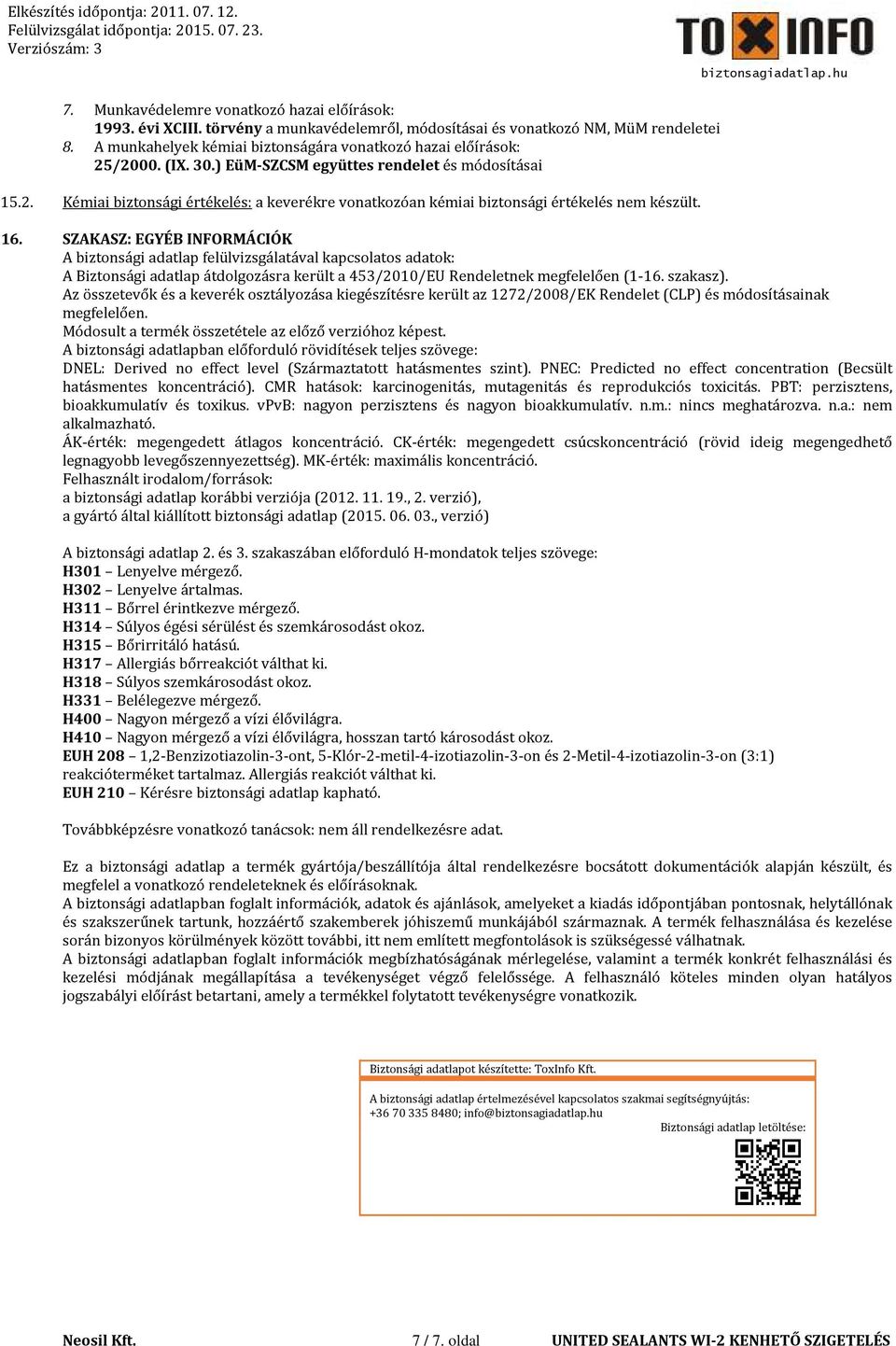 16. SZAKASZ: EGYÉB INFORMÁCIÓK A biztonsági adatlap felülvizsgálatával kapcsolatos adatok: A Biztonsági adatlap átdolgozásra került a 453/2010/EU Rendeletnek megfelelően (1-16. szakasz).