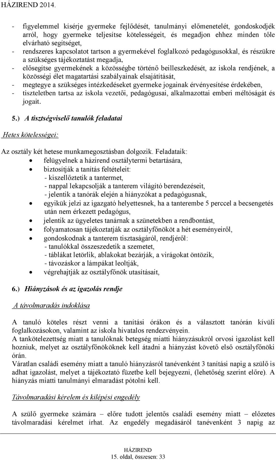 közösségi élet magatartási szabályainak elsajátítását, - megtegye a szükséges intézkedéseket gyermeke jogainak érvényesítése érdekében, - tiszteletben tartsa az iskola vezetői, pedagógusai,