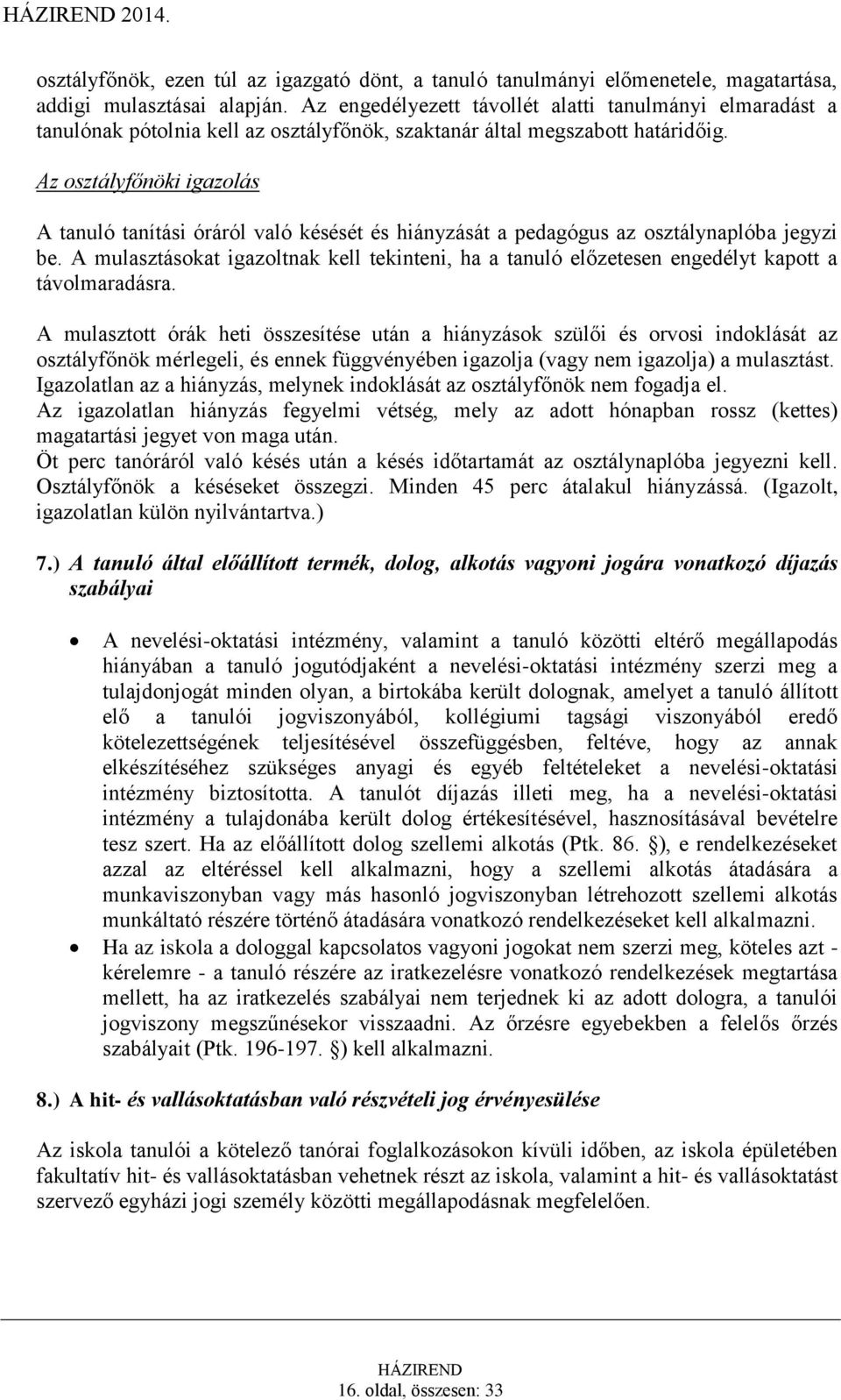 Az osztályfőnöki igazolás A tanuló tanítási óráról való késését és hiányzását a pedagógus az osztálynaplóba jegyzi be.