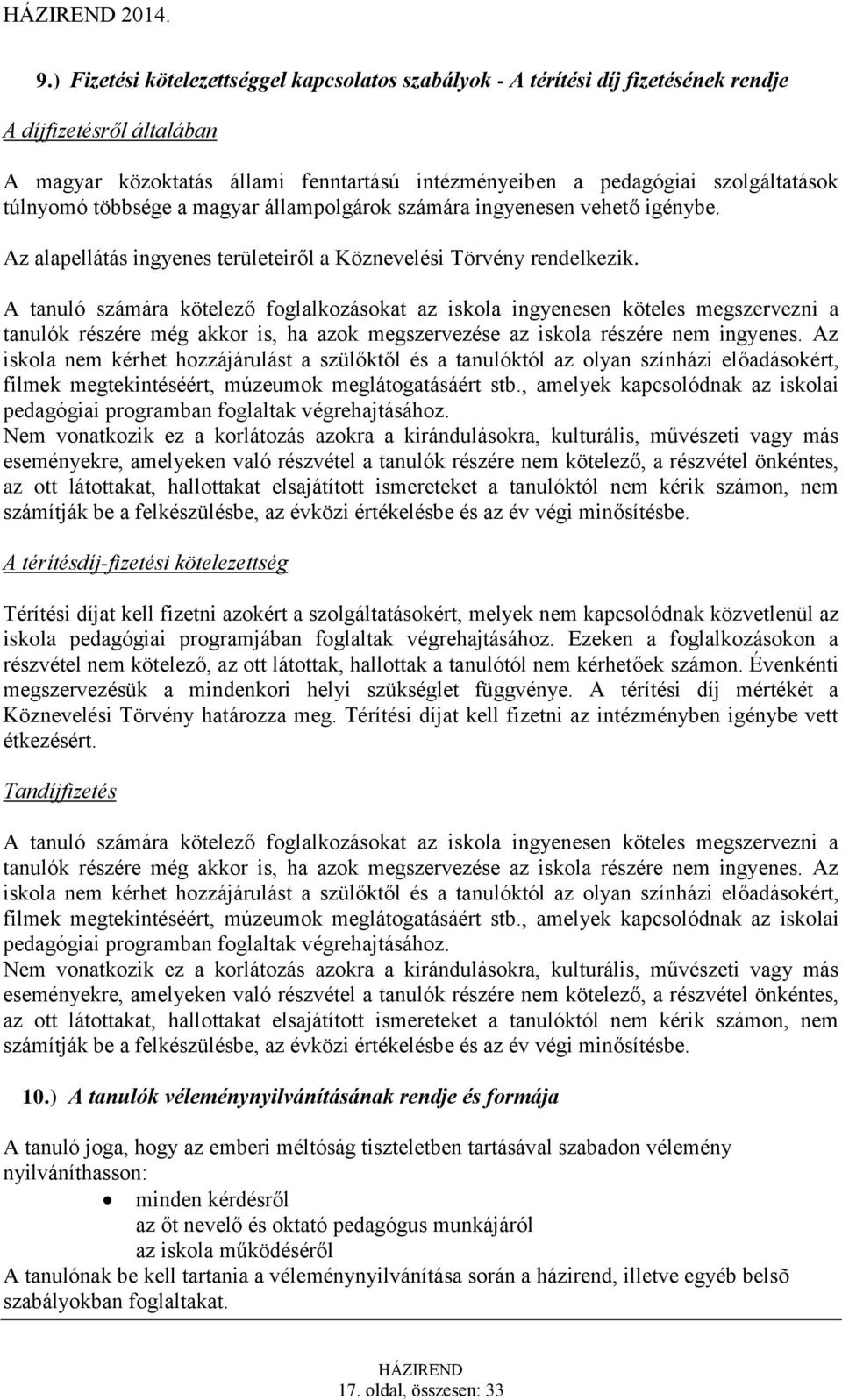 túlnyomó többsége a magyar állampolgárok számára ingyenesen vehető igénybe. Az alapellátás ingyenes területeiről a Köznevelési Törvény rendelkezik.