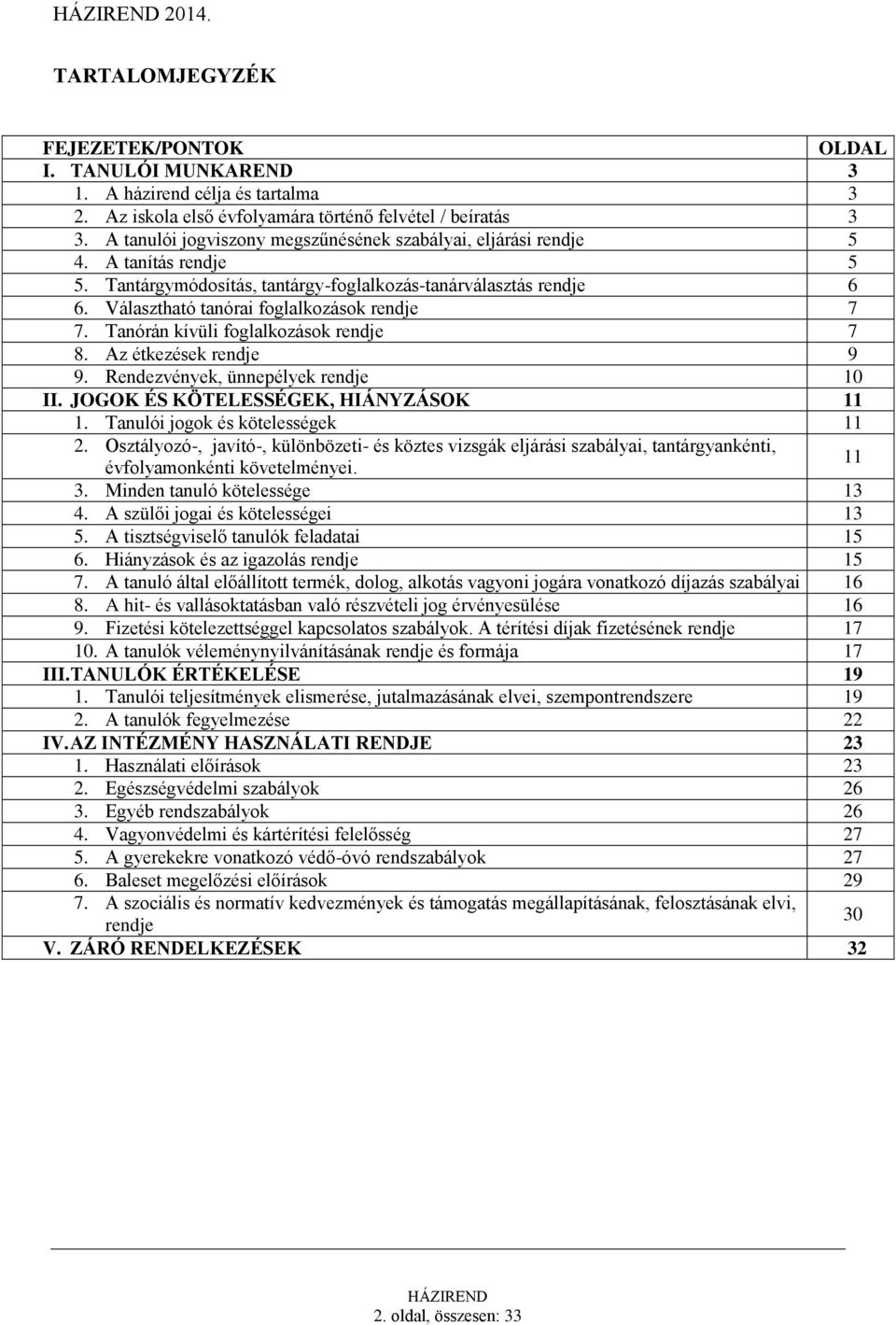 Választható tanórai foglalkozások rendje 7 7. Tanórán kívüli foglalkozások rendje 7 8. Az étkezések rendje 9 9. Rendezvények, ünnepélyek rendje 10 II. JOGOK ÉS KÖTELESSÉGEK, HIÁNYZÁSOK 11 1.