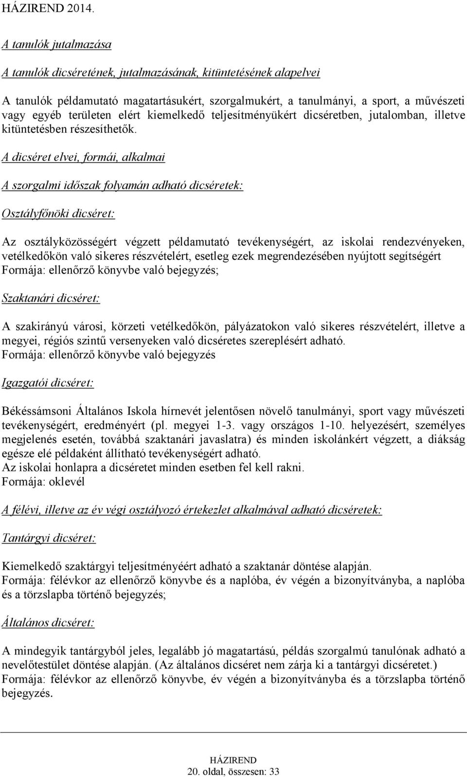 A dicséret elvei, formái, alkalmai A szorgalmi időszak folyamán adható dicséretek: Osztályfőnöki dicséret: Az osztályközösségért végzett példamutató tevékenységért, az iskolai rendezvényeken,