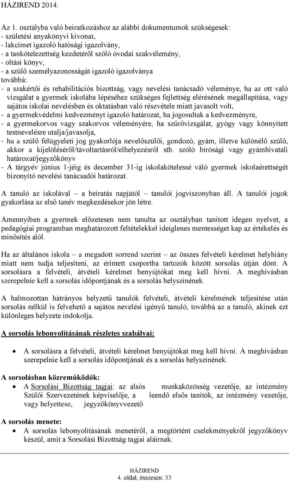 oltási könyv, - a szülő személyazonosságát igazoló igazolványa továbbá: - a szakértői és rehabilitációs bizottság, vagy nevelési tanácsadó véleménye, ha az ott való vizsgálat a gyermek iskolába