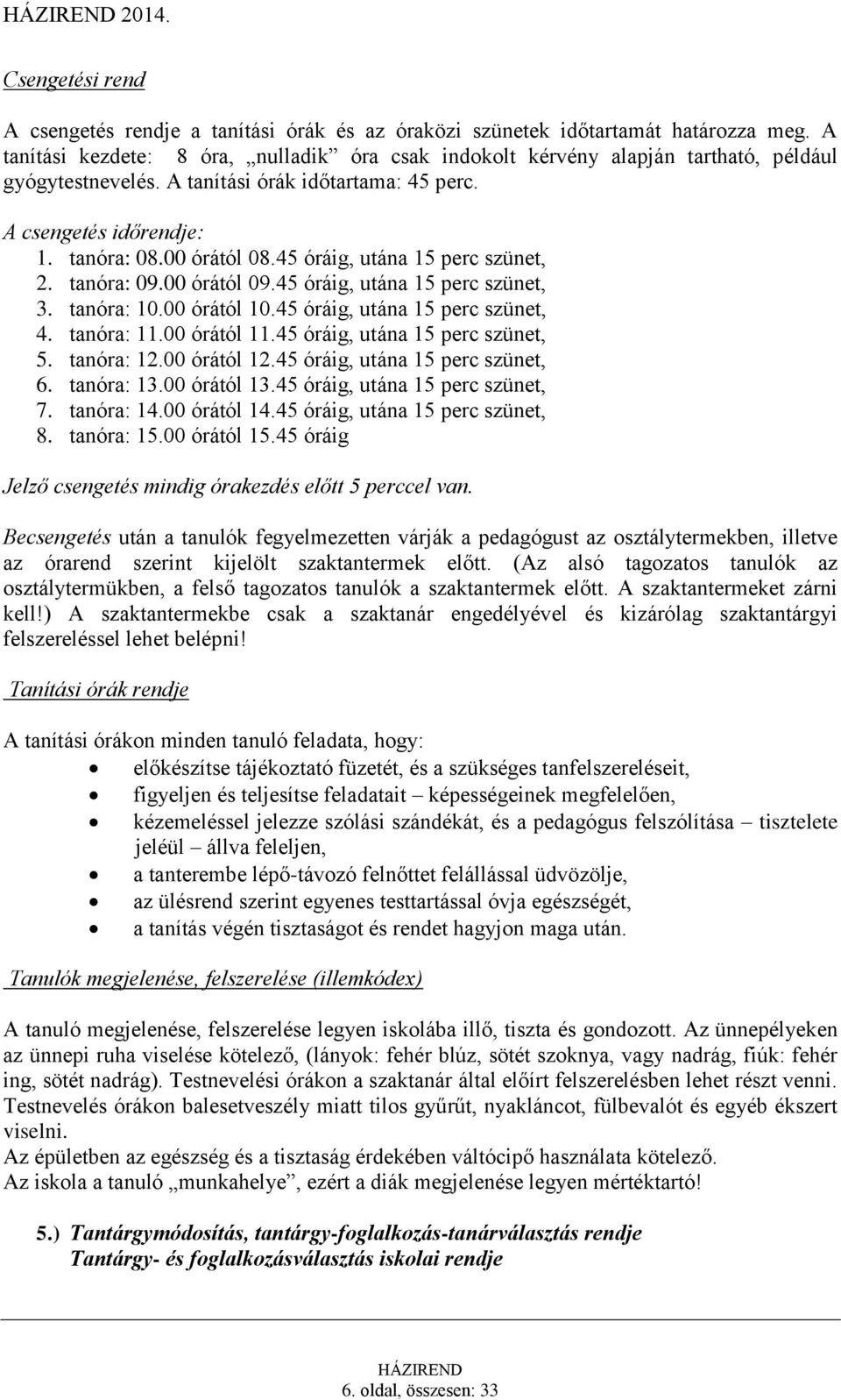 45 óráig, utána 15 perc szünet, 2. tanóra: 09.00 órától 09.45 óráig, utána 15 perc szünet, 3. tanóra: 10.00 órától 10.45 óráig, utána 15 perc szünet, 4. tanóra: 11.00 órától 11.