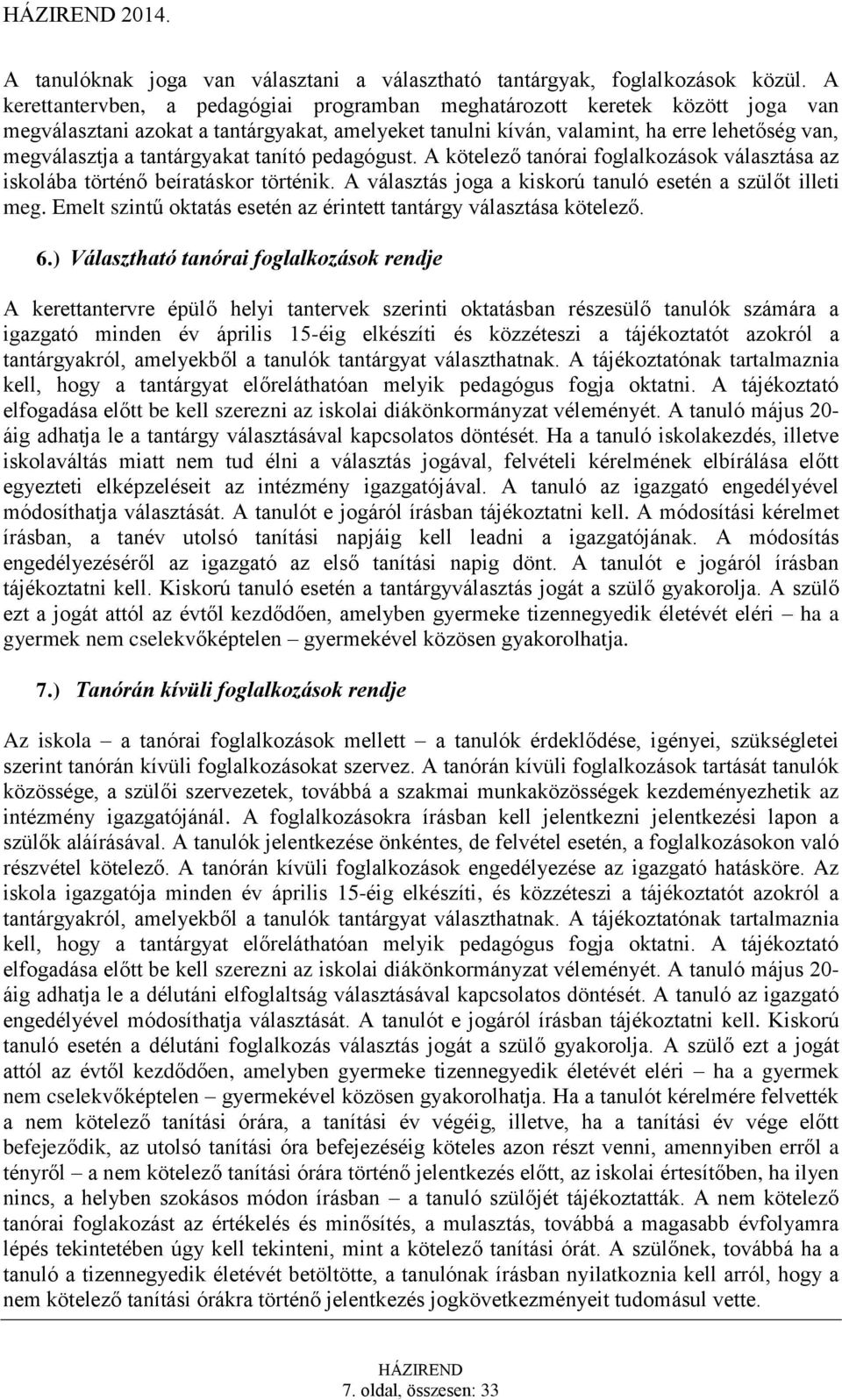 tantárgyakat tanító pedagógust. A kötelező tanórai foglalkozások választása az iskolába történő beíratáskor történik. A választás joga a kiskorú tanuló esetén a szülőt illeti meg.