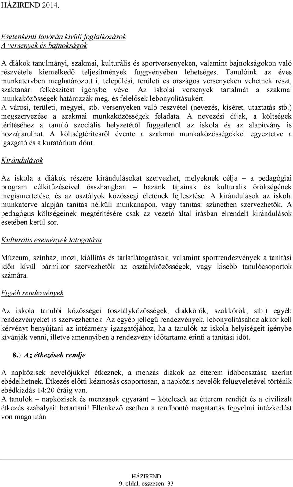 Az iskolai versenyek tartalmát a szakmai munkaközösségek határozzák meg, és felelősek lebonyolításukért. A városi, területi, megyei, stb. versenyeken való részvétel (nevezés, kíséret, utaztatás stb.