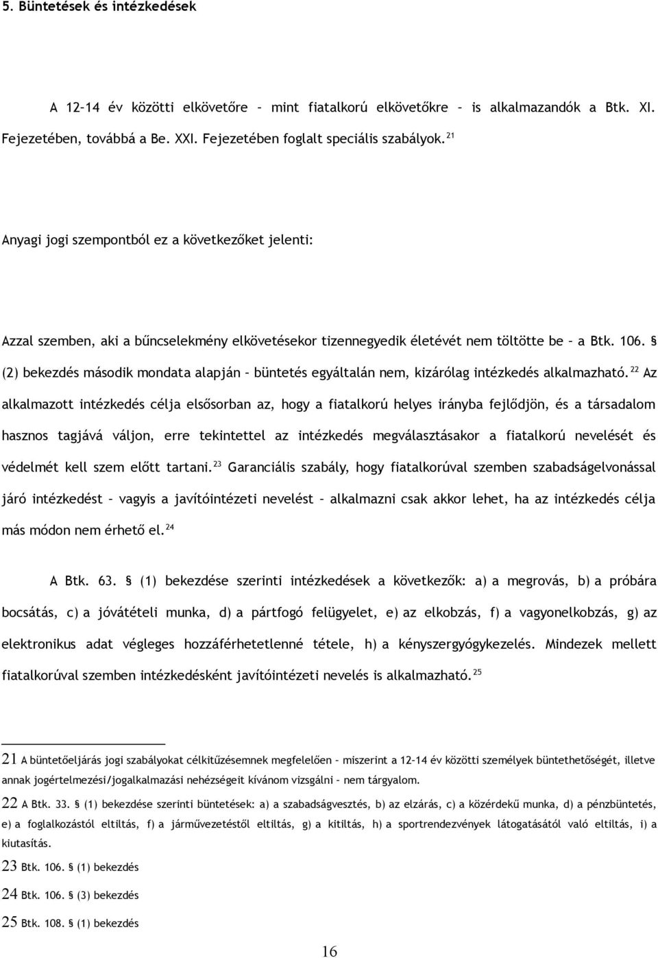 (2) bekezdés második mondata alapján büntetés egyáltalán nem, kizárólag intézkedés alkalmazható.