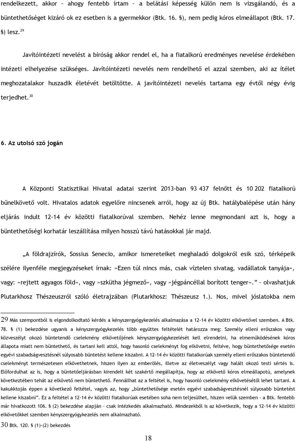 Javítóintézeti nevelés nem rendelhető el azzal szemben, aki az ítélet meghozatalakor huszadik életévét betöltötte. A javítóintézeti nevelés tartama egy évtől négy évig terjedhet. 30 6.