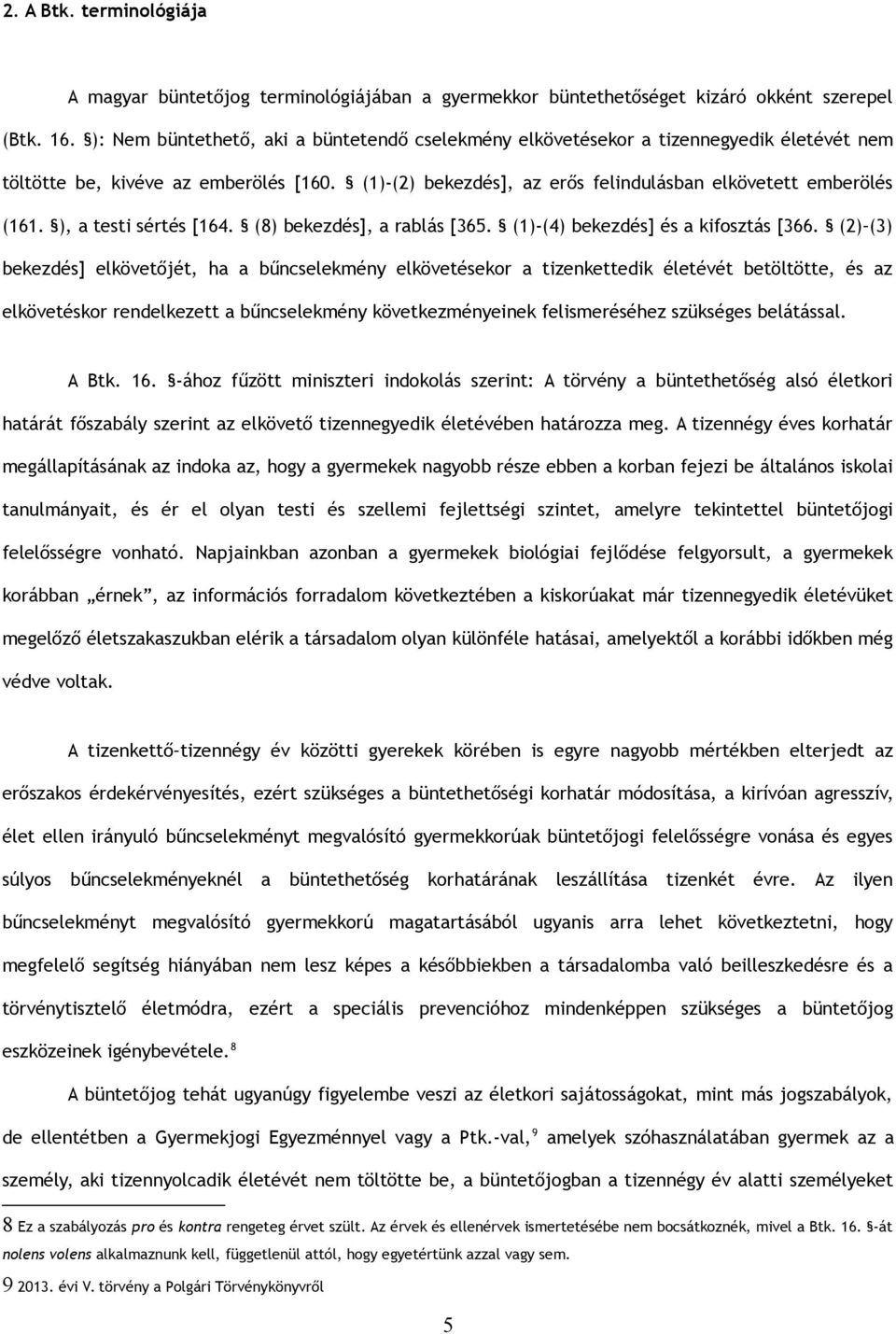 ), a testi sértés [164. (8) bekezdés], a rablás [365. (1)-(4) bekezdés] és a kifosztás [366.