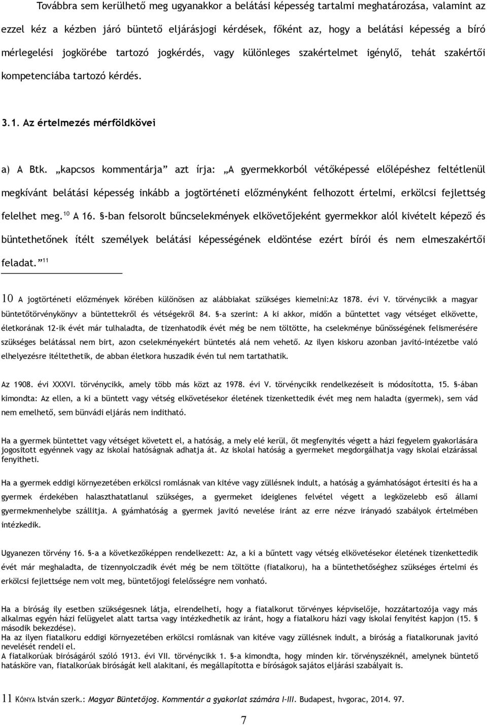 kapcsos kommentárja azt írja: A gyermekkorból vétőképessé előlépéshez feltétlenül megkívánt belátási képesség inkább a jogtörténeti előzményként felhozott értelmi, erkölcsi fejlettség felelhet meg.