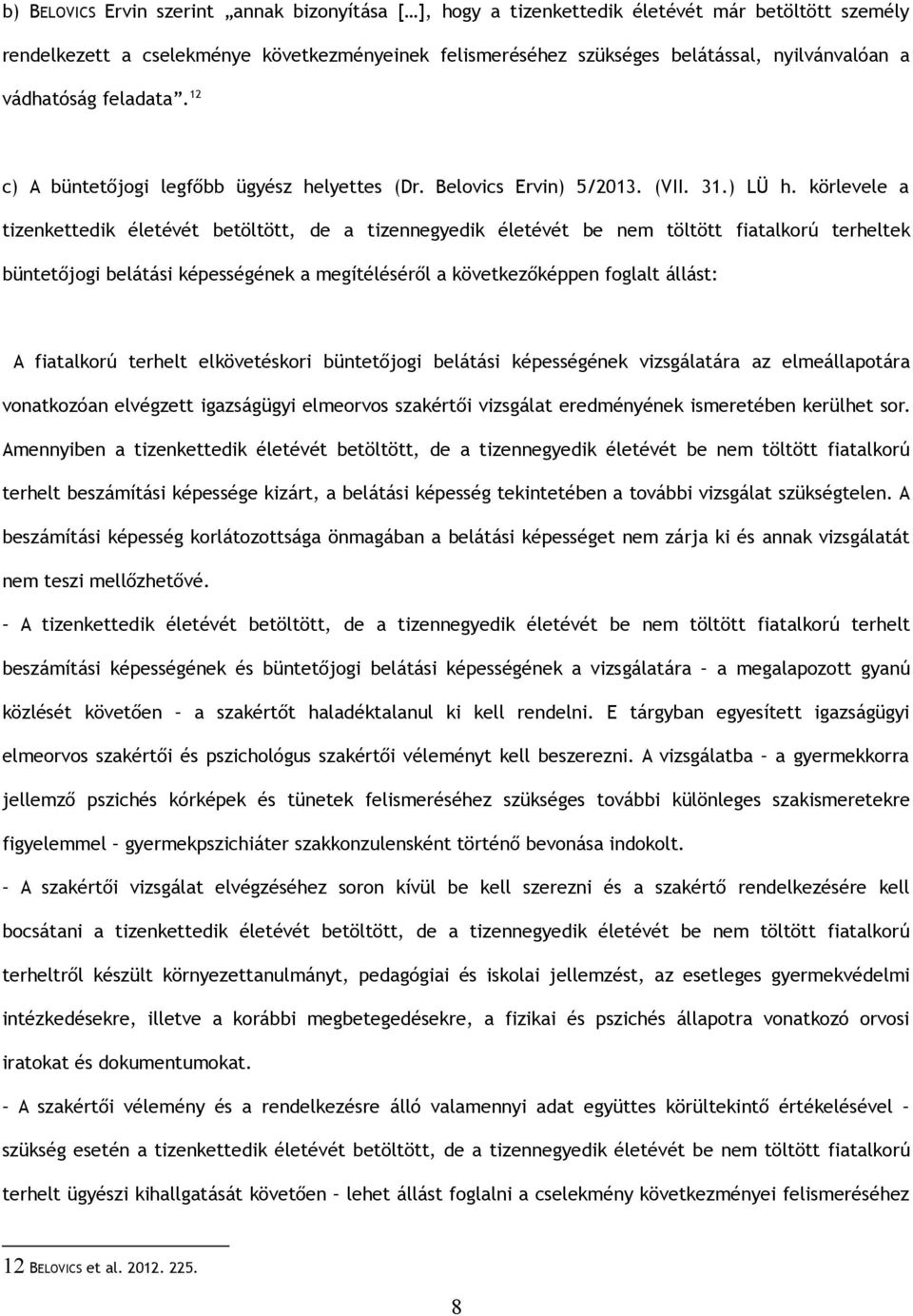 körlevele a tizenkettedik életévét betöltött, de a tizennegyedik életévét be nem töltött fiatalkorú terheltek büntetőjogi belátási képességének a megítéléséről a következőképpen foglalt állást: A