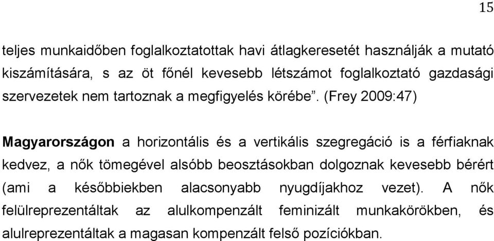 (Frey 2009:47) Magyarországon a horizontális és a vertikális szegregáció is a férfiaknak kedvez, a nők tömegével alsóbb beosztásokban