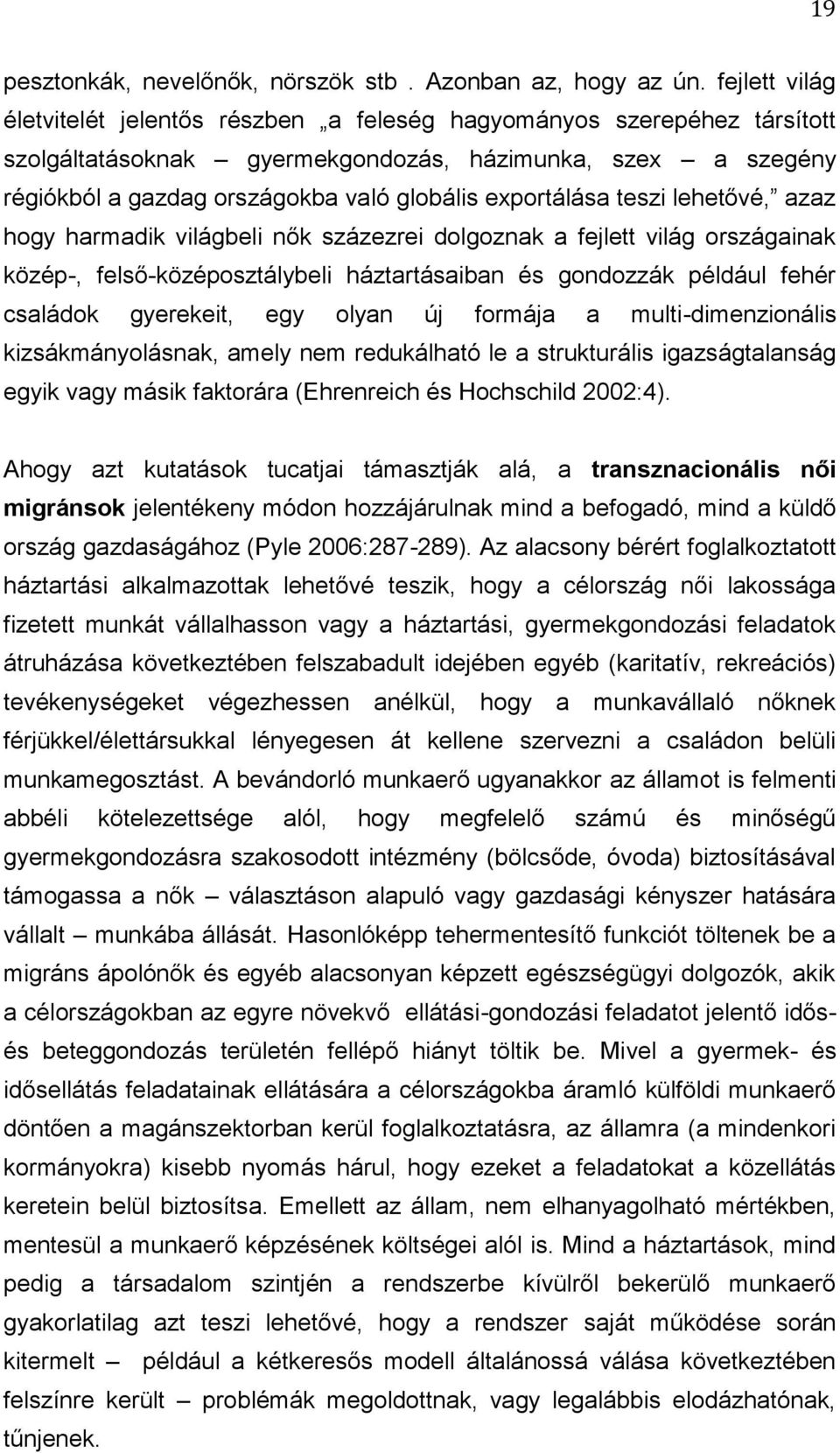 exportálása teszi lehetővé, azaz hogy harmadik világbeli nők százezrei dolgoznak a fejlett világ országainak közép-, felső-középosztálybeli háztartásaiban és gondozzák például fehér családok