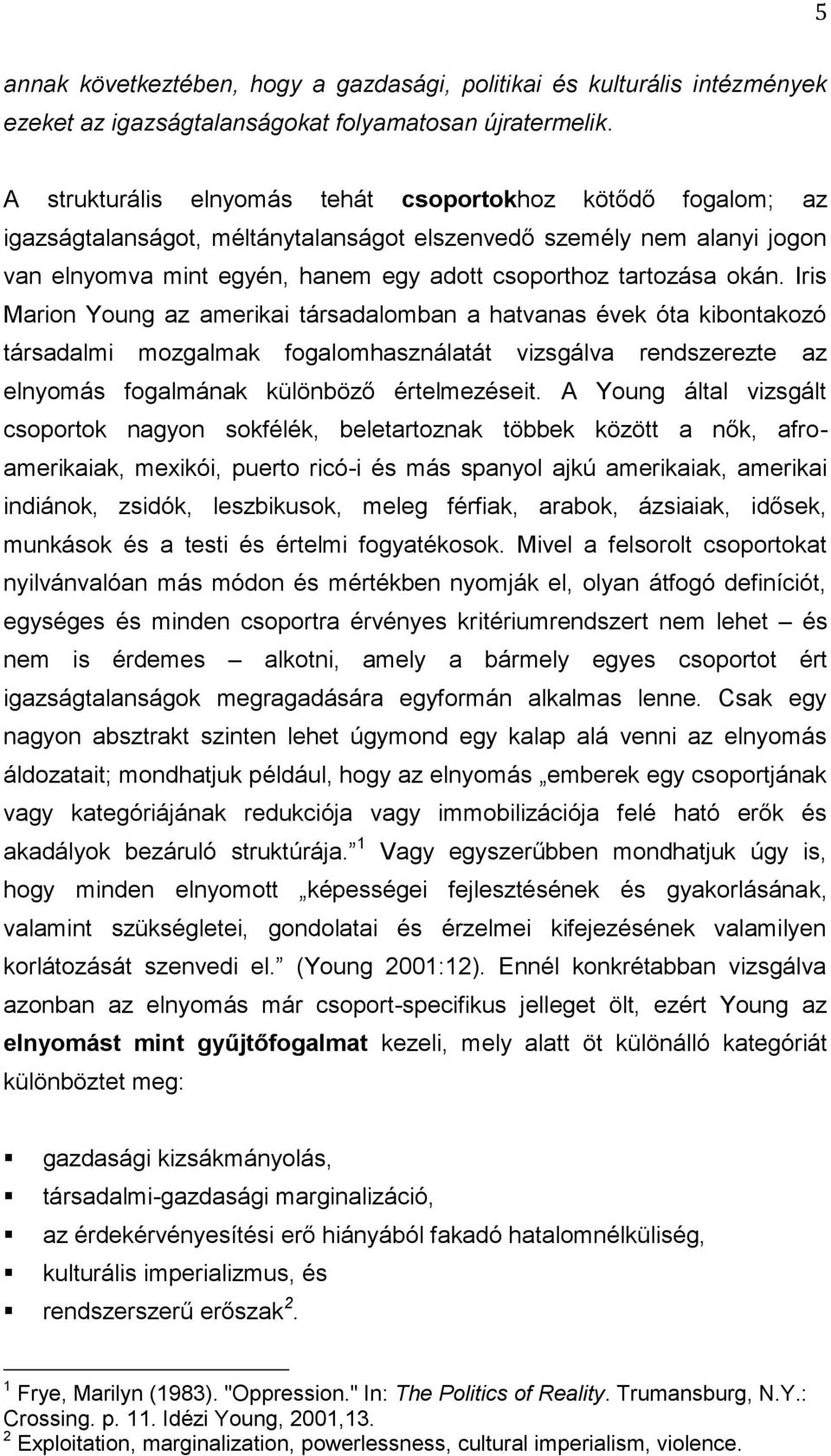 okán. Iris Marion Young az amerikai társadalomban a hatvanas évek óta kibontakozó társadalmi mozgalmak fogalomhasználatát vizsgálva rendszerezte az elnyomás fogalmának különböző értelmezéseit.